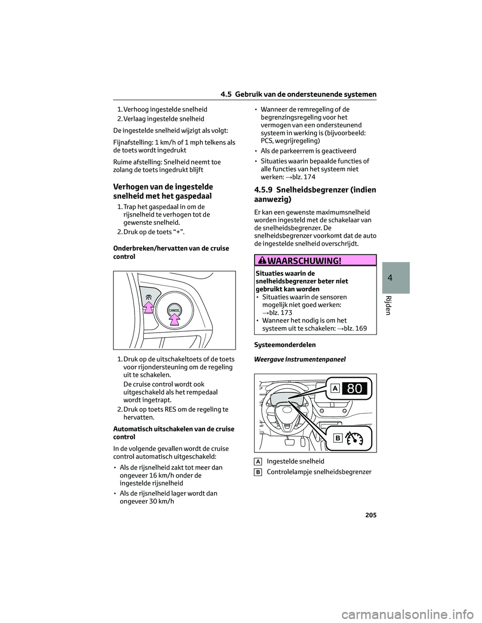 TOYOTA COROLLA CROSS 2023 Instructieboekje (in Dutch) 1. Verhoog ingestelde snelheid
2. Verlaag ingestelde snelheid
De ingestelde snelheid wijzigt als volgt:
Fijnafstelling: 1 km/h of 1 mph telkens als
de toets wordt ingedrukt
Ruime afstelling: Snelheid TOYOTA COROLLA CROSS 2023 Instructieboekje (in Dutch) 1. Verhoog ingestelde snelheid
2. Verlaag ingestelde snelheid
De ingestelde snelheid wijzigt als volgt:
Fijnafstelling: 1 km/h of 1 mph telkens als
de toets wordt ingedrukt
Ruime afstelling: Snelheid