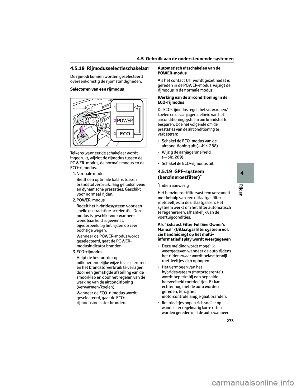 TOYOTA COROLLA CROSS 2022 Instructieboekje (in Dutch) 4.5.18 Rijmodusselectieschakelaar
De rijmodi kunnen worden geselecteerd
overeenkomstig de rijomstandigheden.
Selecteren van een rijmodus
Telkens wanneer de schakelaar wordt
ingedrukt, wijzigt de rijmo TOYOTA COROLLA CROSS 2022 Instructieboekje (in Dutch) 4.5.18 Rijmodusselectieschakelaar
De rijmodi kunnen worden geselecteerd
overeenkomstig de rijomstandigheden.
Selecteren van een rijmodus
Telkens wanneer de schakelaar wordt
ingedrukt, wijzigt de rijmo