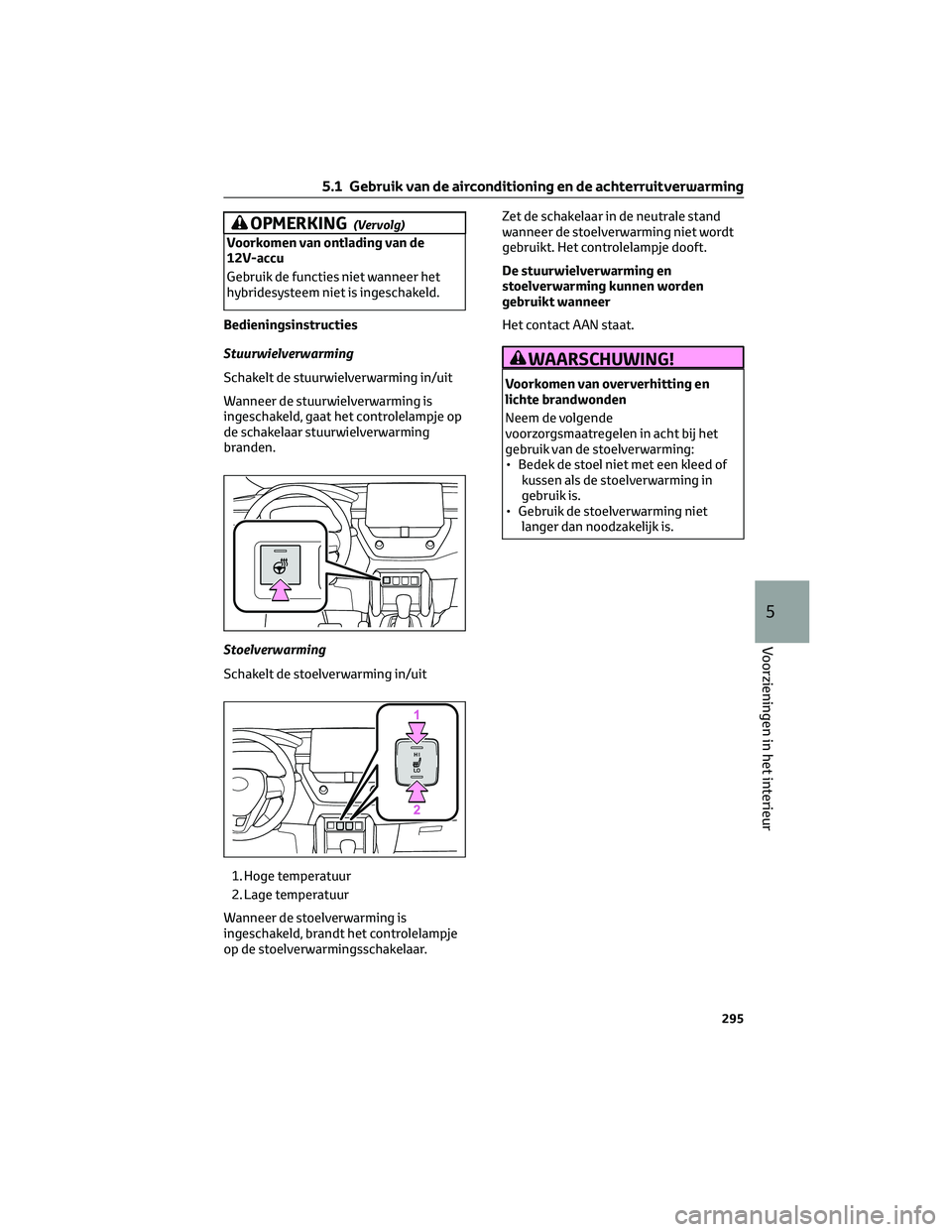 TOYOTA COROLLA CROSS 2022 Instructieboekje (in Dutch) OPMERKING(Vervolg)
Voorkomen van ontlading van de
12V-accu
Gebruik de functies niet wanneer het
hybridesysteem niet is ingeschakeld.
Bedieningsinstructies
Stuurwielverwarming
Schakelt de stuurwielverw TOYOTA COROLLA CROSS 2022 Instructieboekje (in Dutch) OPMERKING(Vervolg)
Voorkomen van ontlading van de
12V-accu
Gebruik de functies niet wanneer het
hybridesysteem niet is ingeschakeld.
Bedieningsinstructies
Stuurwielverwarming
Schakelt de stuurwielverw