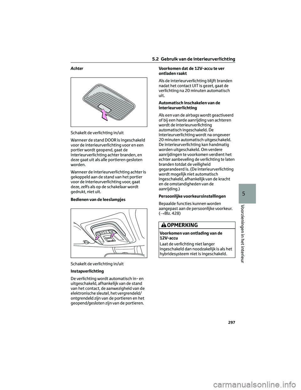 TOYOTA COROLLA CROSS 2022 Instructieboekje (in Dutch) Achter
Schakelt de verlichting in/uit
Wanneer de stand DOOR is ingeschakeld
voor de interieurverlichting voor en een
portier wordt geopend, gaat de
interieurverlichting achter branden, en
deze gaat ui TOYOTA COROLLA CROSS 2022 Instructieboekje (in Dutch) Achter
Schakelt de verlichting in/uit
Wanneer de stand DOOR is ingeschakeld
voor de interieurverlichting voor en een
portier wordt geopend, gaat de
interieurverlichting achter branden, en
deze gaat ui