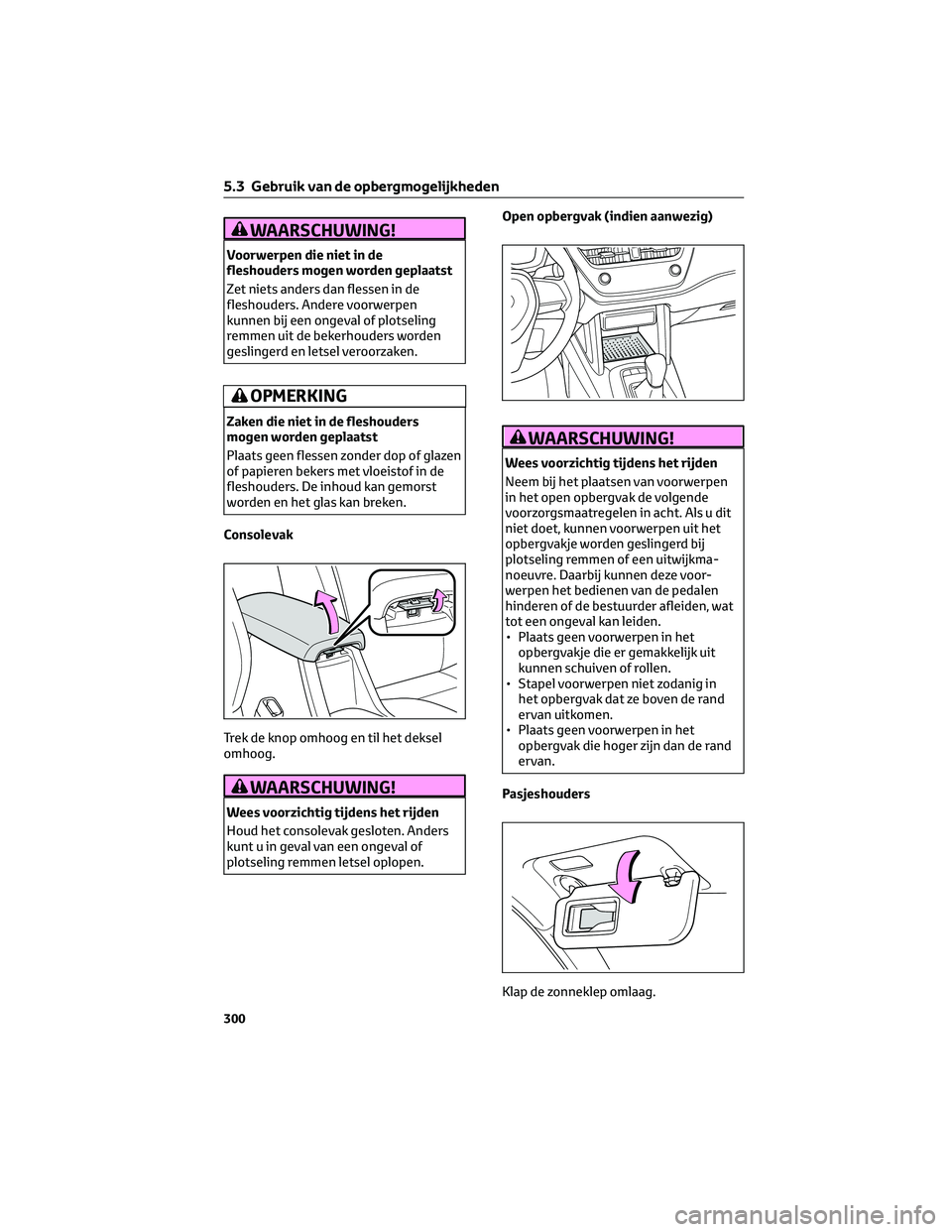 TOYOTA COROLLA CROSS 2022 Instructieboekje (in Dutch) WAARSCHUWING!
Voorwerpen die niet in de fleshouders mogen worden geplaatst
Zet niets anders dan flessen in de fleshouders. Andere voorwerpenkunnen bij een ongeval of plotselingremmen uit de bekerhoud TOYOTA COROLLA CROSS 2022 Instructieboekje (in Dutch) WAARSCHUWING!
Voorwerpen die niet in de fleshouders mogen worden geplaatst
Zet niets anders dan flessen in de fleshouders. Andere voorwerpenkunnen bij een ongeval of plotselingremmen uit de bekerhoud