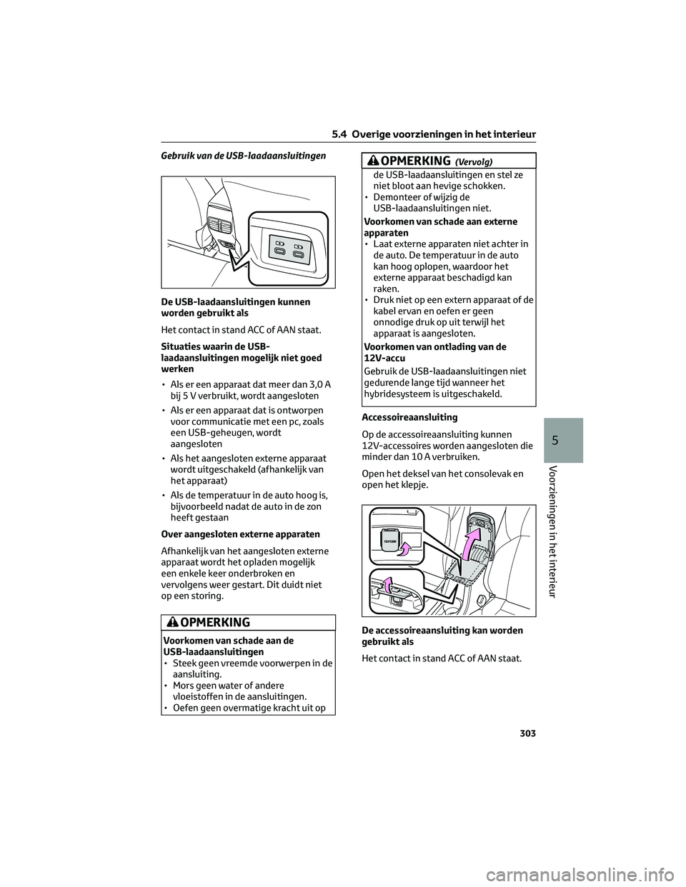 TOYOTA COROLLA CROSS 2022 Instructieboekje (in Dutch) Gebruik van de USB-laadaansluitingen
De USB-laadaansluitingen kunnen
worden gebruikt als
Het contact in stand ACC of AAN staat.
Situaties waarin de USB-
laadaansluitingen mogelijk niet goed
werken
• TOYOTA COROLLA CROSS 2022 Instructieboekje (in Dutch) Gebruik van de USB-laadaansluitingen
De USB-laadaansluitingen kunnen
worden gebruikt als
Het contact in stand ACC of AAN staat.
Situaties waarin de USB-
laadaansluitingen mogelijk niet goed
werken
•