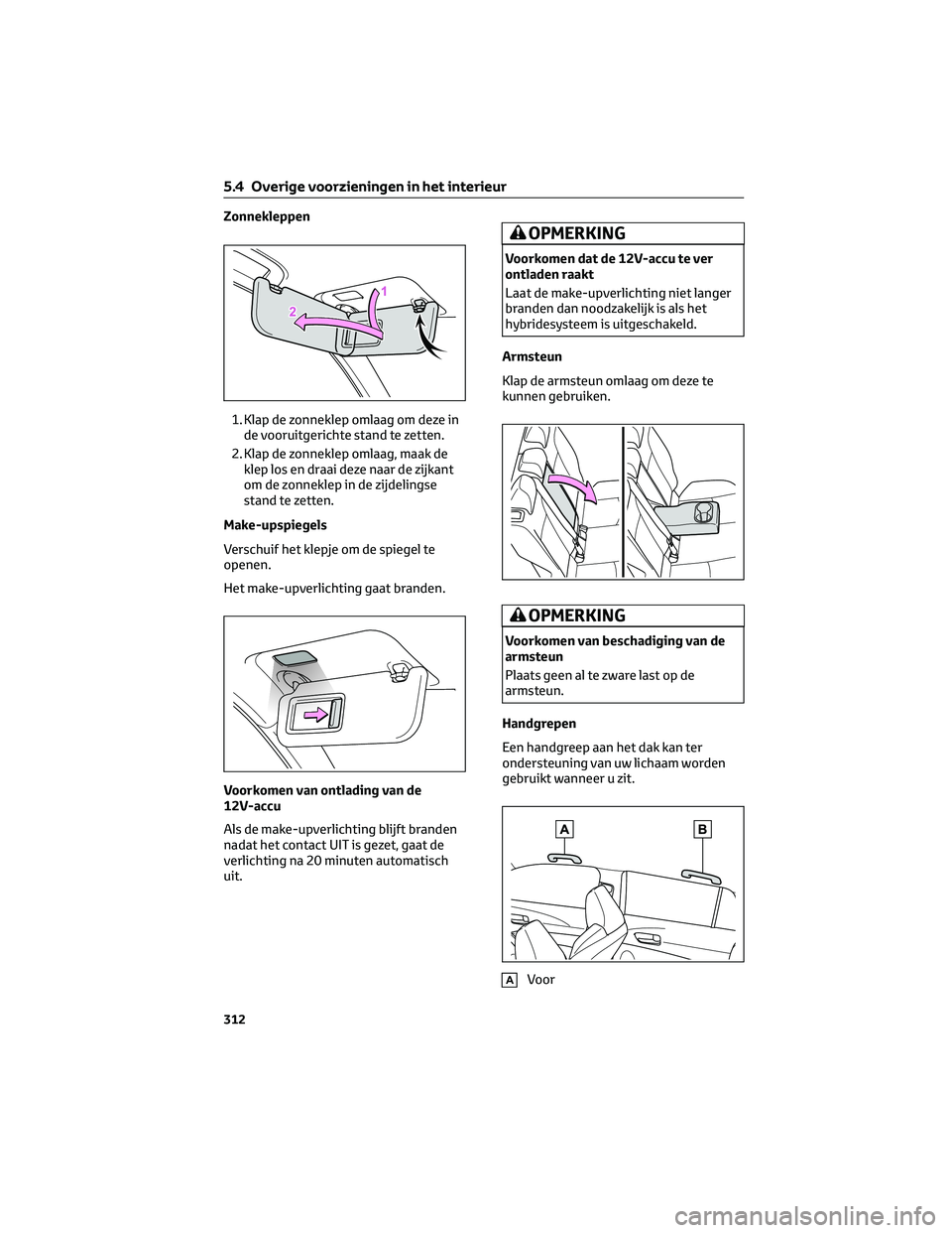 TOYOTA COROLLA CROSS 2022 Instructieboekje (in Dutch) Zonnekleppen
1. Klap de zonneklep omlaag om deze in
de vooruitgerichte stand te zetten.
2. Klap de zonneklep omlaag, maak de
klep los en draai deze naar de zijkant
om de zonneklep in de zijdelingse
st TOYOTA COROLLA CROSS 2022 Instructieboekje (in Dutch) Zonnekleppen
1. Klap de zonneklep omlaag om deze in
de vooruitgerichte stand te zetten.
2. Klap de zonneklep omlaag, maak de
klep los en draai deze naar de zijkant
om de zonneklep in de zijdelingse
st