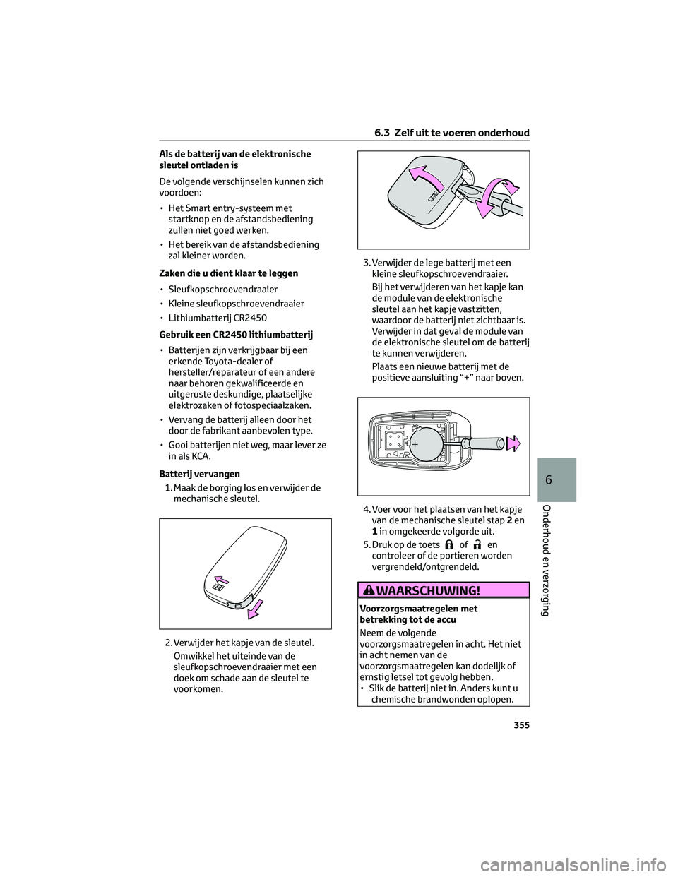 TOYOTA COROLLA CROSS 2022  Instructieboekje (in Dutch) Als de batterij van de elektronische
sleutel ontladen is
De volgende verschijnselen kunnen zich
voordoen:
• Het Smart entry-systeem met
startknop en de afstandsbediening
zullen niet goed werken.
•