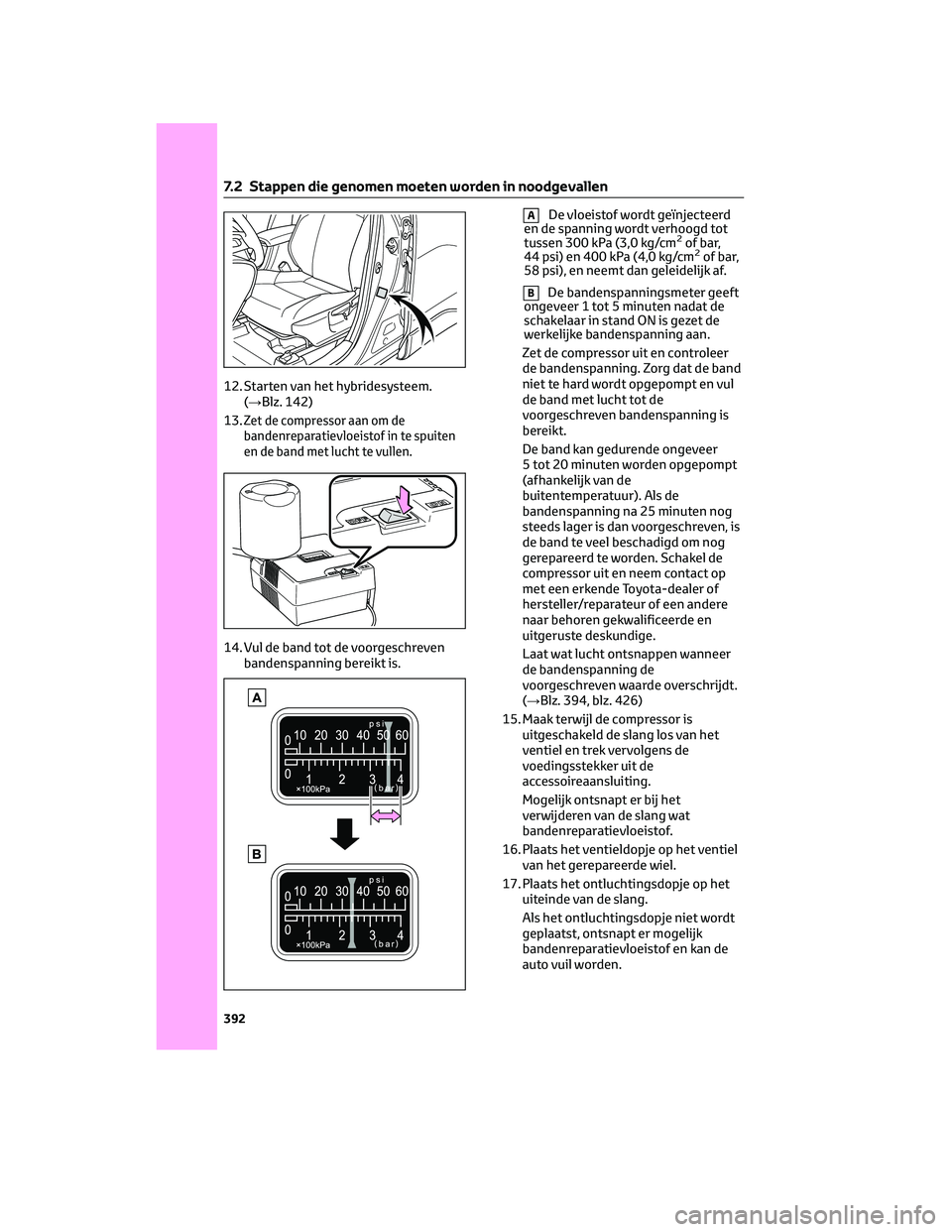 TOYOTA COROLLA CROSS 2022  Instructieboekje (in Dutch) 12. Starten van het hybridesysteem.
(→Blz. 142)
13.
Zet de compressor aan om de
bandenreparatievloeistof in te spuiten
en de band met lucht te vullen.
14. Vul de band tot de voorgeschreven
bandenspa