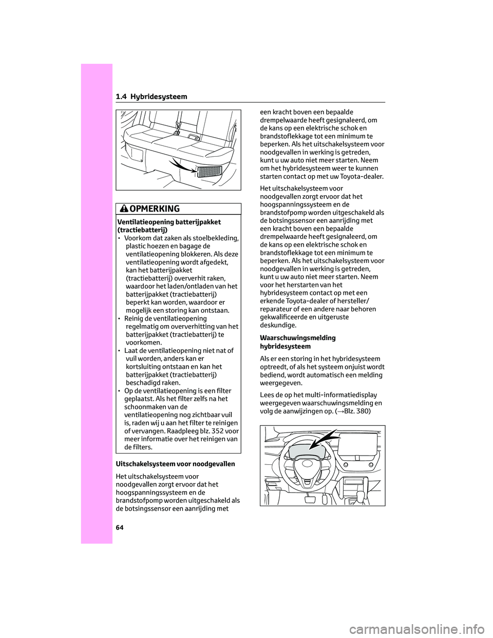TOYOTA COROLLA CROSS 2022 Instructieboekje (in Dutch) OPMERKING
Ventilatieopening batterijpakket
(tractiebatterij)
• Voorkom dat zaken als stoelbekleding,
plastic hoezen en bagage de
ventilatieopening blokkeren. Als deze
ventilatieopening wordt afgedek TOYOTA COROLLA CROSS 2022 Instructieboekje (in Dutch) OPMERKING
Ventilatieopening batterijpakket
(tractiebatterij)
• Voorkom dat zaken als stoelbekleding,
plastic hoezen en bagage de
ventilatieopening blokkeren. Als deze
ventilatieopening wordt afgedek