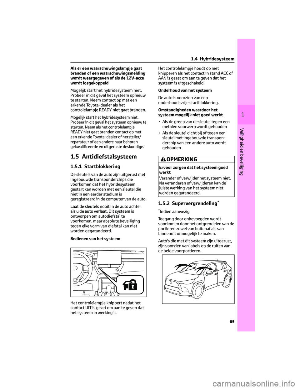 TOYOTA COROLLA CROSS 2022  Instructieboekje (in Dutch) Als er een waarschuwingslampje gaat
branden of een waarschuwingsmelding
wordt weergegeven of als de 12V-accu
wordt losgekoppeld
Mogelijk start het hybridesysteem niet.
Probeer in dit geval het systeem