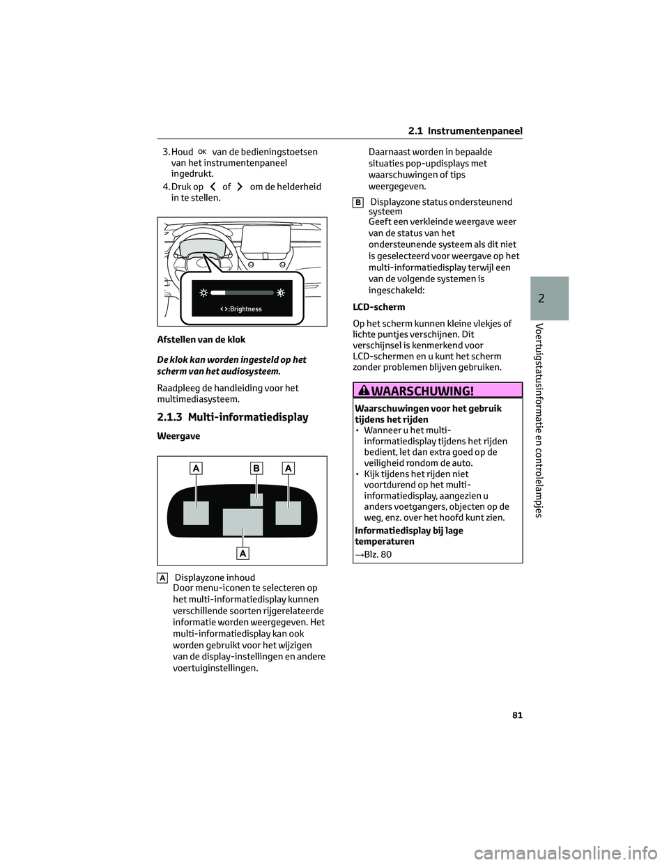 TOYOTA COROLLA CROSS 2022 Instructieboekje (in Dutch) 3. Houdvan de bedieningstoetsen
van het instrumentenpaneel
ingedrukt.
4. Druk op
ofom de helderheid
in te stellen.
Afstellen van de klok
De klok kan worden ingesteld op het
scherm van het audiosysteem TOYOTA COROLLA CROSS 2022 Instructieboekje (in Dutch) 3. Houdvan de bedieningstoetsen
van het instrumentenpaneel
ingedrukt.
4. Druk op
ofom de helderheid
in te stellen.
Afstellen van de klok
De klok kan worden ingesteld op het
scherm van het audiosysteem