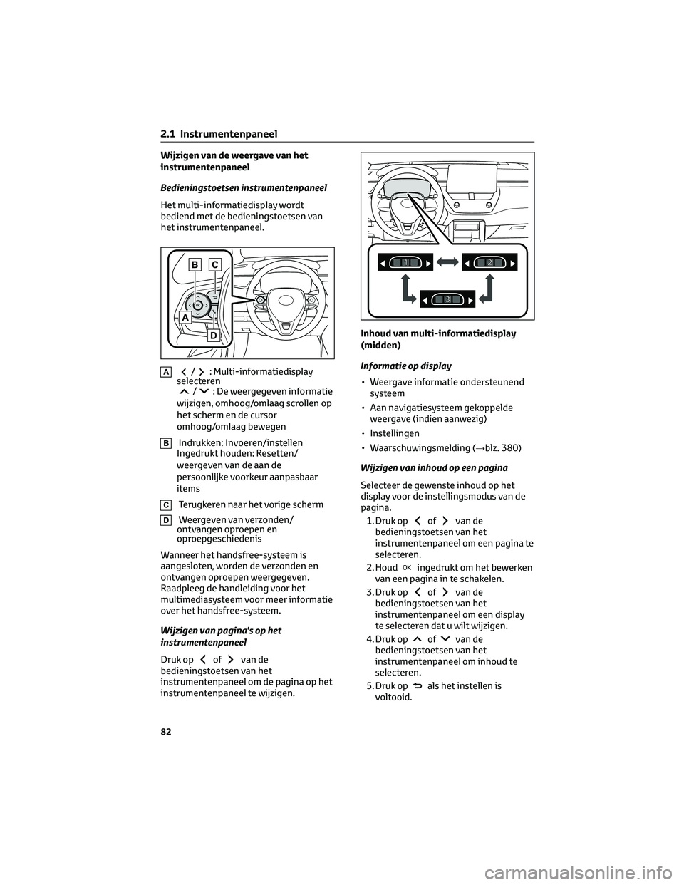 TOYOTA COROLLA CROSS 2022 Instructieboekje (in Dutch) Wijzigen van de weergave van het
instrumentenpaneel
Bedieningstoetsen instrumentenpaneel
Het multi-informatiedisplay wordt
bediend met de bedieningstoetsen van
het instrumentenpaneel.
A/: Multi-inform TOYOTA COROLLA CROSS 2022 Instructieboekje (in Dutch) Wijzigen van de weergave van het
instrumentenpaneel
Bedieningstoetsen instrumentenpaneel
Het multi-informatiedisplay wordt
bediend met de bedieningstoetsen van
het instrumentenpaneel.
A/: Multi-inform