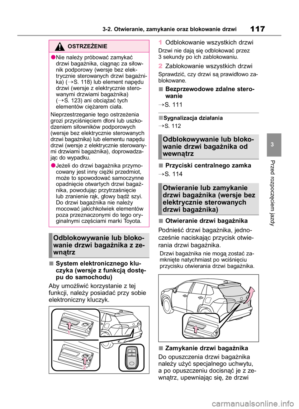 TOYOTA COROLLA CROSS 2022  Instrukcja obsługi (in Polish) System elektronicznego klu-
czyka (wersje z funkcjà dost´-
pu do samochodu)
Aby umo˝liwiç korzystanie z tej
funkcji, nale˝y posiadaç przy sobie
elektroniczny kluczyk.1Odblokowanie wszystkich drz