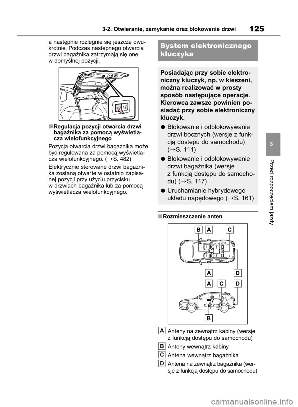 TOYOTA COROLLA CROSS 2022  Instrukcja obsługi (in Polish) a nast´pnie rozlegnie si´ jeszcze dwu-
krotnie. Podczas nast´pnego otwarcia
drzwi baga˝nika zatrzymajà si´ one
w domyÊlnej pozycji.
Regulacja pozycji otwarcia drzwi
baga˝nika za pomocà wyÊwi