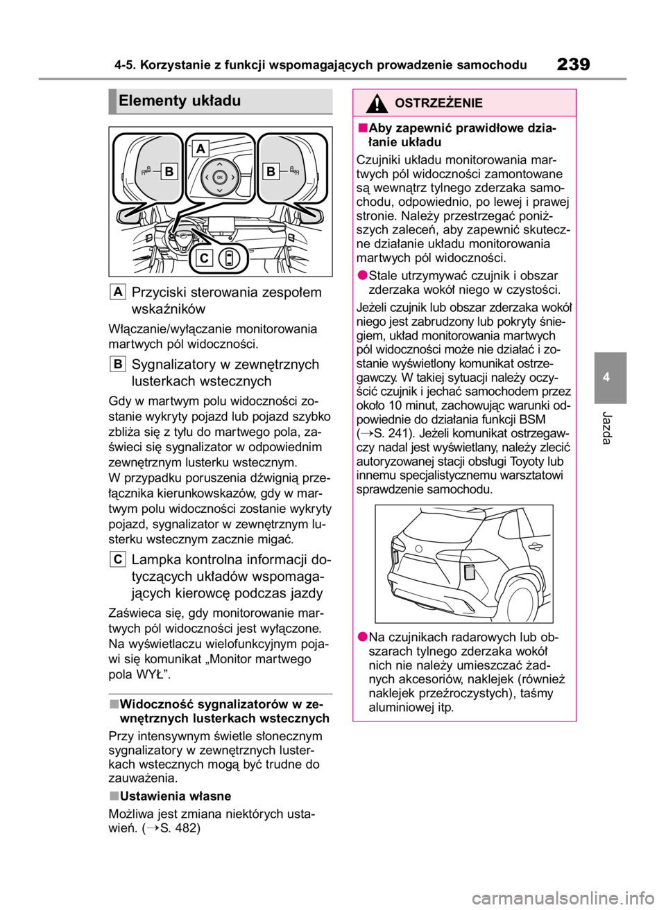 TOYOTA COROLLA CROSS 2022  Instrukcja obsługi (in Polish) Przyciski sterowania zespo∏em
wskaêników
W∏àczanie/wy∏àczanie monitorowania
mar twych pól widocznoÊci.
Sygnalizatory w zewn´trznych
lusterkach wstecznych
Gdy w mar twym polu widocznoÊci 
