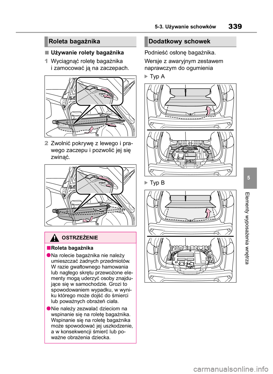 TOYOTA COROLLA CROSS 2022  Instrukcja obsługi (in Polish) U˝ywanie rolety baga˝nika
1Wyciàgnàç rolet´ baga˝nika
i zamocowaç jà na zaczepach.
2Zwolniç pokryw´ z lewego i pra-
wego zaczepu i pozwoliç jej si´
zwinàç.PodnieÊç os∏on´ baga˝nik