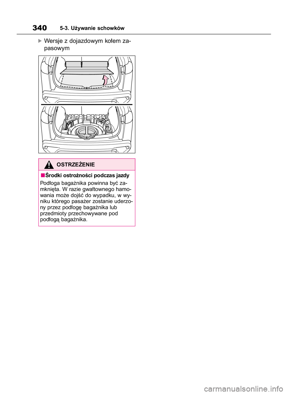 TOYOTA COROLLA CROSS 2022  Instrukcja obsługi (in Polish) óWersje z dojazdowym ko∏em za-
pasowym
3405-3. U˝ywanie schowków
OSTRZE˚ENIE
Ârodki ostro˝noÊci podczas jazdy
Pod∏oga baga˝nika powinna byç za-
mkni´ta. W razie gwa∏townego hamo-
wania