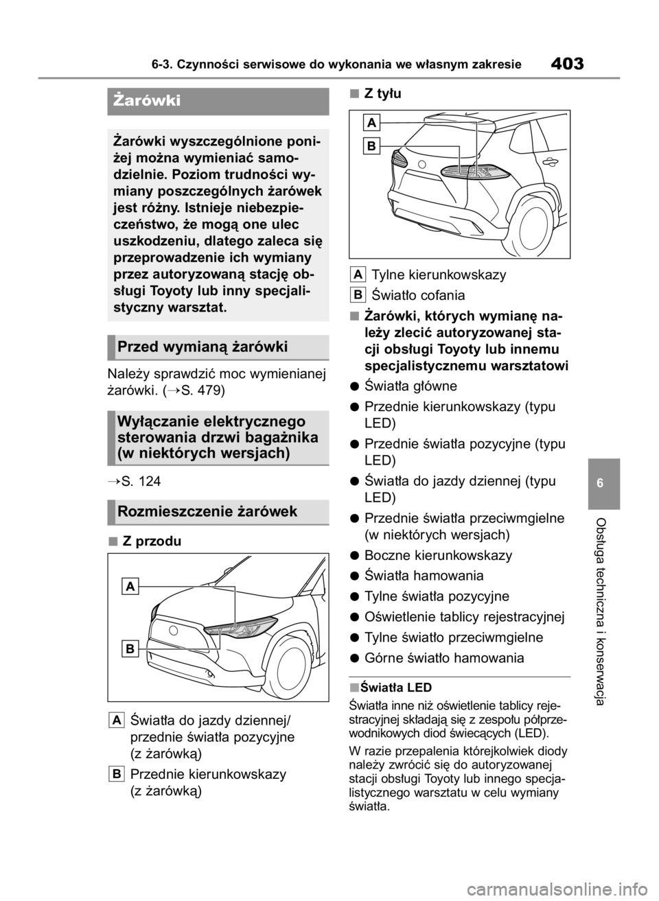 TOYOTA COROLLA CROSS 2022  Instrukcja obsługi (in Polish) Nale˝y sprawdziç moc wymienianej
˝arówki. (
S. 479)
S. 124
Z przodu
Âwiat∏a do jazdy dziennej/
przednie Êwiat∏a pozycyjne
(z ˝arówkà)
Przednie kierunkowskazy
(z ˝arówkà)Z ty∏u
Tyln