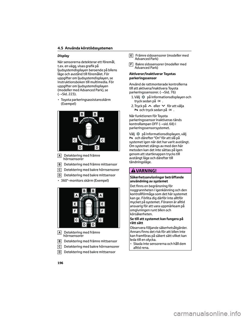 TOYOTA COROLLA CROSS 2023 Bruksanvisningar (in Swedish) Display
När sensorerna detekterar ett föremål,
t.ex. en vägg, visas grafik på
ljudsystemdisplayen beroende på bilens
läge och avstånd till föremålet. För
uppgifter om ljudsystemdisplayen, s TOYOTA COROLLA CROSS 2023 Bruksanvisningar (in Swedish) Display
När sensorerna detekterar ett föremål,
t.ex. en vägg, visas grafik på
ljudsystemdisplayen beroende på bilens
läge och avstånd till föremålet. För
uppgifter om ljudsystemdisplayen, s