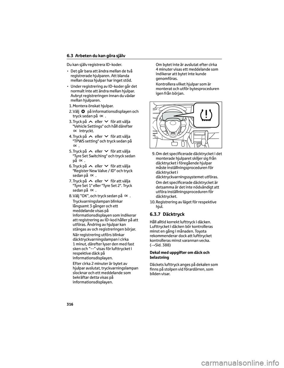 TOYOTA COROLLA CROSS 2022 Bruksanvisningar (in Swedish) Du kan själv registrera ID-koder.
• Det går bara att ändra mellan de två
registrerade hjulparen. Att blanda
mellan dessa hjulpar har inget stöd.
• Under registrering av ID-koder går det
norm TOYOTA COROLLA CROSS 2022 Bruksanvisningar (in Swedish) Du kan själv registrera ID-koder.
• Det går bara att ändra mellan de två
registrerade hjulparen. Att blanda
mellan dessa hjulpar har inget stöd.
• Under registrering av ID-koder går det
norm