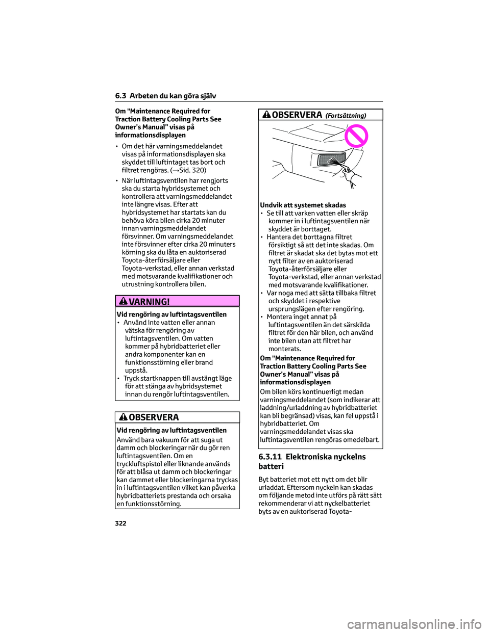TOYOTA COROLLA CROSS 2023 Bruksanvisningar (in Swedish) Om "Maintenance Required for
Traction Battery Cooling Parts See
Owner’s Manual” visas på
informationsdisplayen
• Om det här varningsmeddelandet
visas på informationsdisplayen ska
skyddet TOYOTA COROLLA CROSS 2023 Bruksanvisningar (in Swedish) Om "Maintenance Required for
Traction Battery Cooling Parts See
Owner’s Manual” visas på
informationsdisplayen
• Om det här varningsmeddelandet
visas på informationsdisplayen ska
skyddet
