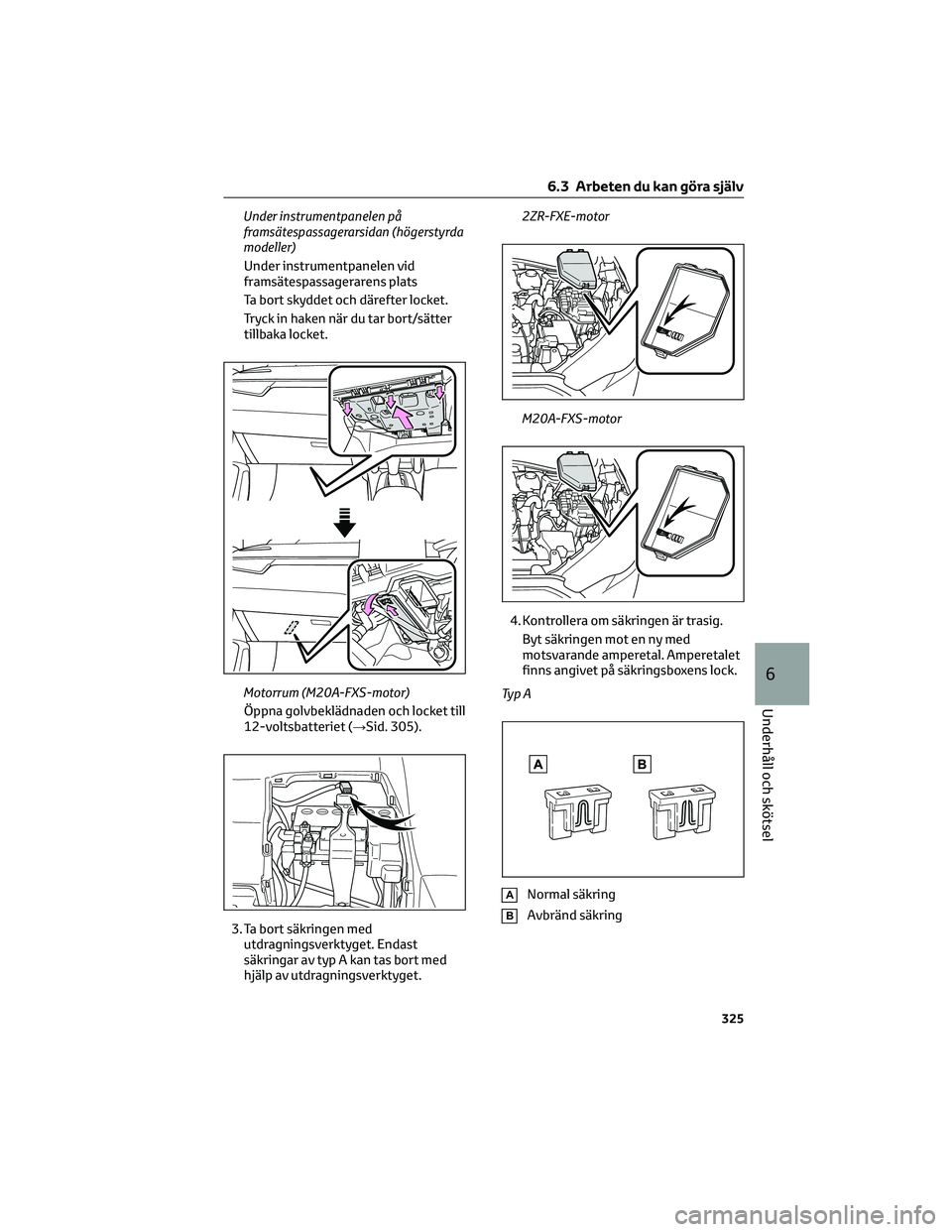 TOYOTA COROLLA CROSS 2023  Bruksanvisningar (in Swedish) Under instrumentpanelen på
framsätespassagerarsidan (högerstyrda
modeller)
Under instrumentpanelen vid
framsätespassagerarens plats
Ta bort skyddet och därefter locket.
Tryck in haken när du tar