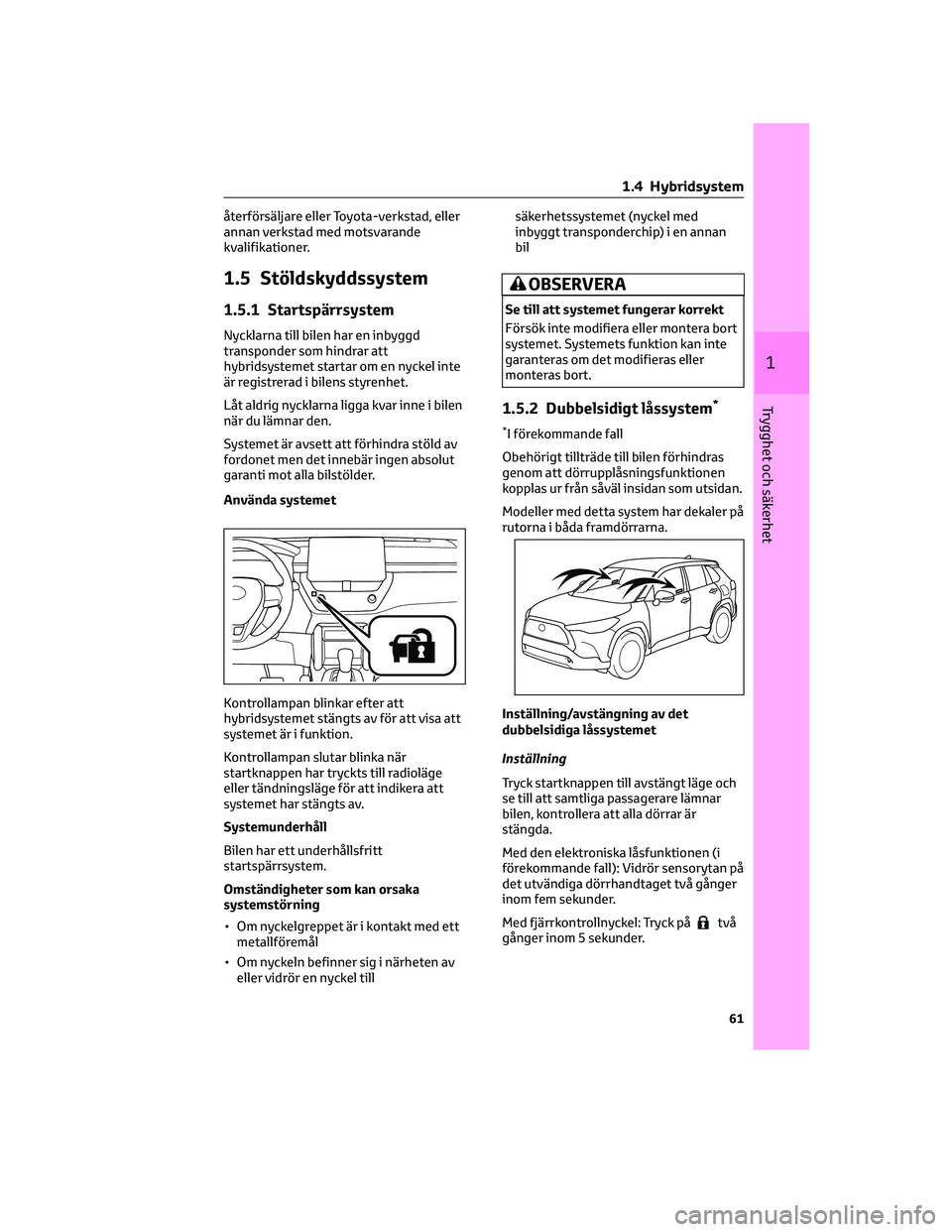 TOYOTA COROLLA CROSS 2022 Bruksanvisningar (in Swedish) återförsäljare eller Toyota-verkstad, eller
annan verkstad med motsvarande
kvalifikationer.
1.5 Stöldskyddssystem
1.5.1 Startspärrsystem
Nycklarna till bilen har en inbyggd
transponder som hindra TOYOTA COROLLA CROSS 2022 Bruksanvisningar (in Swedish) återförsäljare eller Toyota-verkstad, eller
annan verkstad med motsvarande
kvalifikationer.
1.5 Stöldskyddssystem
1.5.1 Startspärrsystem
Nycklarna till bilen har en inbyggd
transponder som hindra