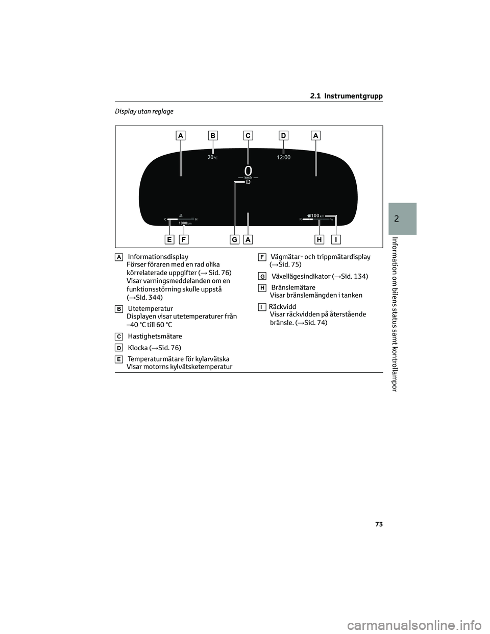 TOYOTA COROLLA CROSS 2022 Bruksanvisningar (in Swedish) Display utan reglage
AInformationsdisplay
Förser föraren med en rad olika
körrelaterade uppgifter (→Sid. 76)
Visar varningsmeddelanden om en
funktionsstörning skulle uppstå
(→Sid. 344)
BUtete TOYOTA COROLLA CROSS 2022 Bruksanvisningar (in Swedish) Display utan reglage
AInformationsdisplay
Förser föraren med en rad olika
körrelaterade uppgifter (→Sid. 76)
Visar varningsmeddelanden om en
funktionsstörning skulle uppstå
(→Sid. 344)
BUtete