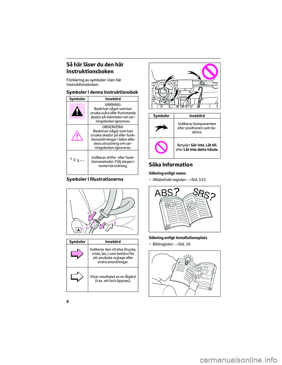 TOYOTA COROLLA CROSS 2022  Bruksanvisningar (in Swedish) Så här läser du den här
instruktionsboken
Förklaring av symboler i den här
instruktionsboken.
Symboler i denna instruktionsbok
Symboler Innebörd
VARNING:Beskriver något som kan
orsaka svåra e