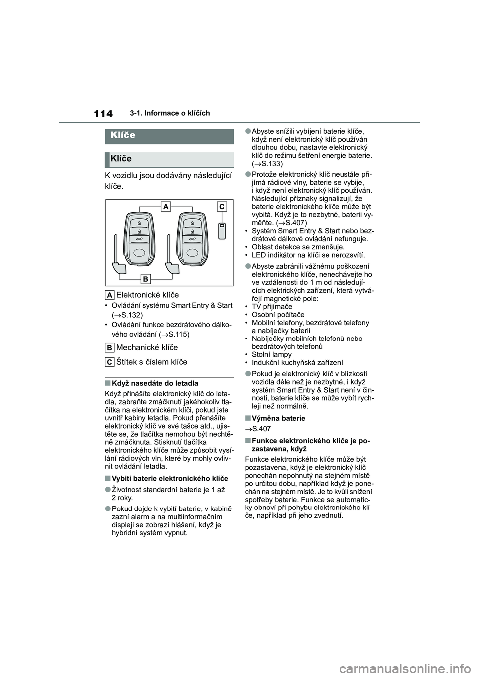 TOYOTA COROLLA CROSS 2023 Návod na použití (in Czech) 1143-1. Informace o klíčích
3-1.Informace o klíčích
K vozidlu jsou dodávány následující
klíče.
Elektronické klíče
• Ovládání systému Smart Entry & Start
( S.132)
• Ovl TOYOTA COROLLA CROSS 2023 Návod na použití (in Czech) 1143-1. Informace o klíčích
3-1.Informace o klíčích
K vozidlu jsou dodávány následující
klíče.
Elektronické klíče
• Ovládání systému Smart Entry & Start
( S.132)
• Ovl