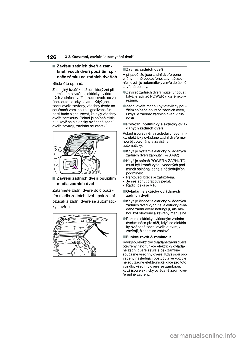 TOYOTA COROLLA CROSS 2022  Návod na použití (in Czech) 1263-2. Otevírání, zavírání a zamykání dveří
■Zavření zadních dveří a zam- 
knutí všech dveří použitím spí-
nače zámku na zadních dveřích 
Stiskněte spínač.
Zazní jin