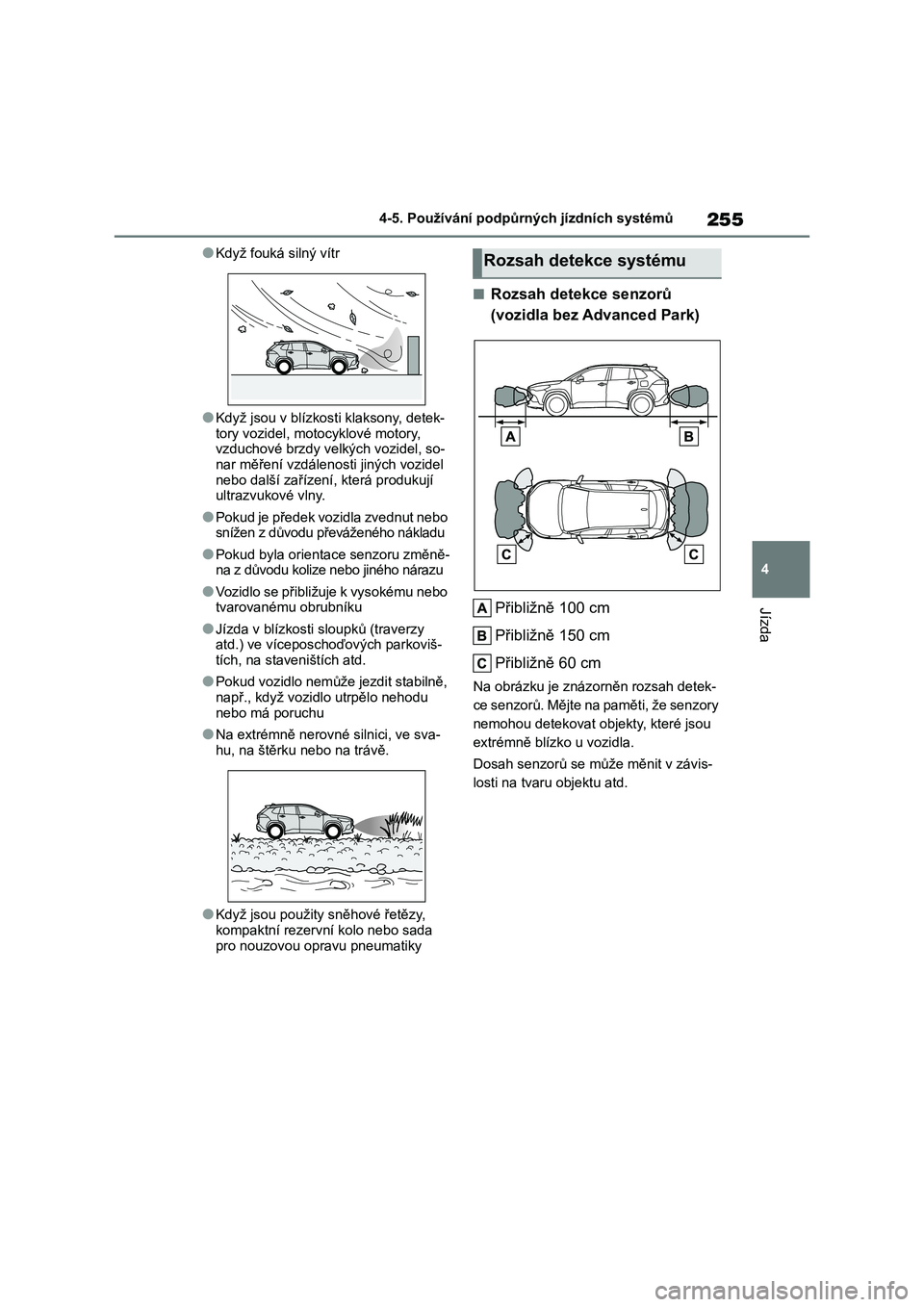 TOYOTA COROLLA CROSS 2022  Návod na použití (in Czech) 255
4 
4-5. Používání podpůrných jízdních systémů
Jízda
●Když fouká silný vítr
●Když jsou v blízkost i klaksony, detek- 
tory vozidel, motocyklové motory, 
vzduchové brzdy vel k