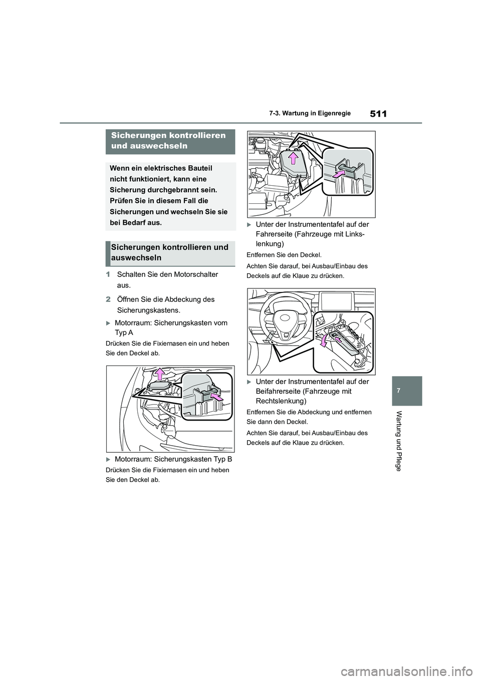 TOYOTA COROLLA HATCHBACK 2023  Betriebsanleitungen (in German) 511
7 
7-3. Wartung in Eigenregie
Wartung und Pflege
1 Schalten Sie den Motorschalter  
aus. 
2 Öffnen Sie die Abdeckung des  
Sicherungskastens.
Motorraum: Sicherungskasten vom  
Ty p A
Drücken 