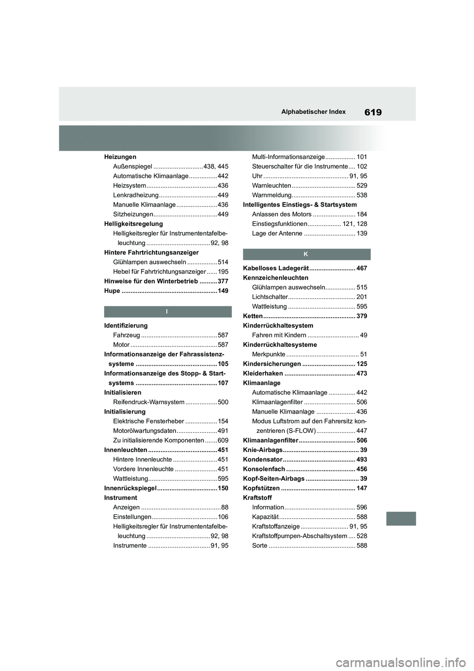 TOYOTA COROLLA HATCHBACK 2023  Betriebsanleitungen (in German) 619Alphabetischer Index
Heizungen 
Außenspiegel ............................ 438, 445
Automatische Klimaanlage ................ 442
Heizsystem........................................ 436
Lenkradheizu
