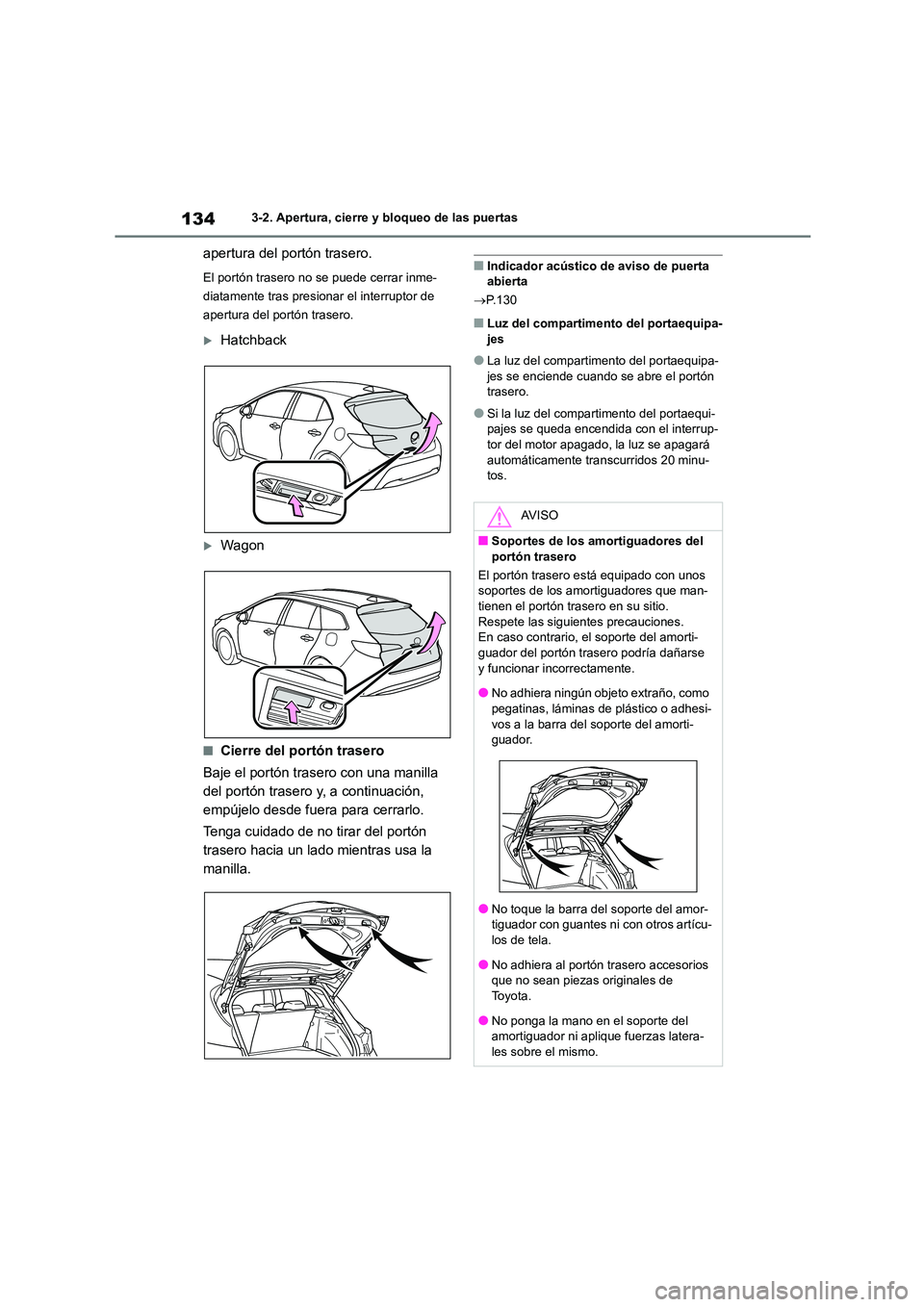TOYOTA COROLLA HATCHBACK 2023 Manual del propietario (in Spanish) 1343-2. Apertura, cierre y bloqueo de las puertas
apertura del portón trasero.
El portón trasero no se puede cerrar inme-
diatamente tras presionar el interruptor de
apertura del portón trasero.
TOYOTA COROLLA HATCHBACK 2023 Manual del propietario (in Spanish) 1343-2. Apertura, cierre y bloqueo de las puertas
apertura del portón trasero.
El portón trasero no se puede cerrar inme-
diatamente tras presionar el interruptor de
apertura del portón trasero.