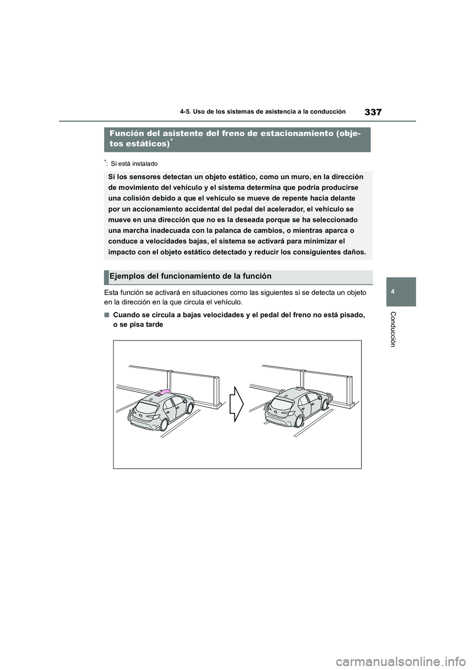 TOYOTA COROLLA HATCHBACK 2023 Manual del propietario (in Spanish) 337
4
4-5. Uso de los sistemas de asistencia a la conducción
Conducción
*: Si está instalado
Esta función se activará en situaciones co mo las siguientes si se detecta un objeto
en la direcci TOYOTA COROLLA HATCHBACK 2023 Manual del propietario (in Spanish) 337
4
4-5. Uso de los sistemas de asistencia a la conducción
Conducción
*: Si está instalado
Esta función se activará en situaciones co mo las siguientes si se detecta un objeto
en la direcci