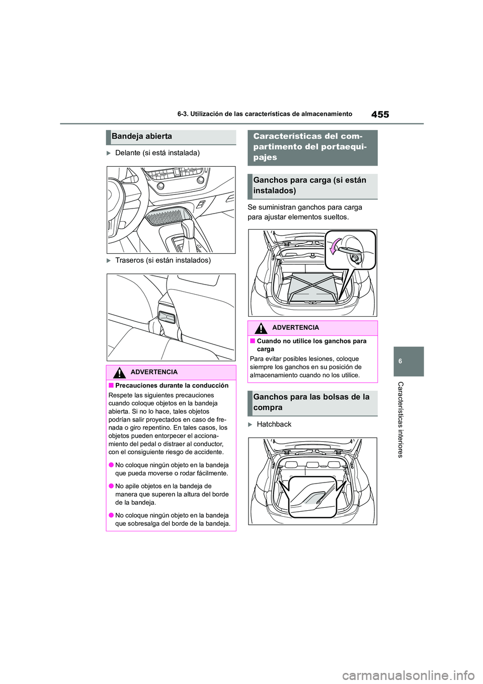 TOYOTA COROLLA HATCHBACK 2023 Manual del propietario (in Spanish) 455
6
6-3. Utilización de las características de almacenamiento
Características interiores
Delante (si está instalada)
Traseros (si están instalados)
Se suministran ganchos para carga
p TOYOTA COROLLA HATCHBACK 2023 Manual del propietario (in Spanish) 455
6
6-3. Utilización de las características de almacenamiento
Características interiores
Delante (si está instalada)
Traseros (si están instalados)
Se suministran ganchos para carga
p