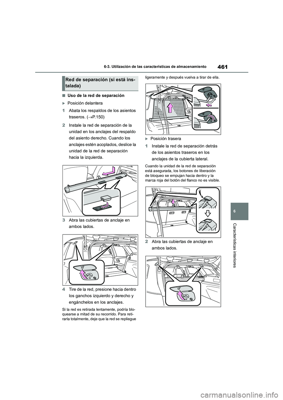 TOYOTA COROLLA HATCHBACK 2023  Manual del propietario (in Spanish) 461
6 
6-3. Utilización de las características de almacenamiento
Características interiores
■Uso de la red de separación
Posición delantera 
1 Abata los respaldos de los asientos  
traseros.