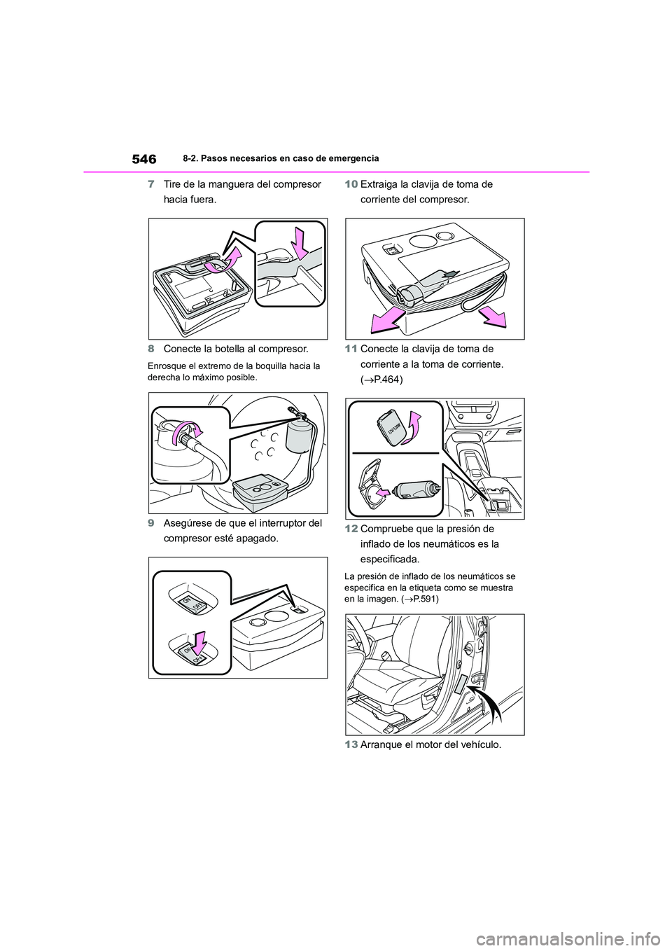 TOYOTA COROLLA HATCHBACK 2023 Manual del propietario (in Spanish) 5468-2. Pasos necesarios en caso de emergencia
7Tire de la manguera del compresor
hacia fuera.
8 Conecte la botella al compresor.
Enrosque el extremo de la boquilla hacia la derecha lo máximo pos TOYOTA COROLLA HATCHBACK 2023 Manual del propietario (in Spanish) 5468-2. Pasos necesarios en caso de emergencia
7Tire de la manguera del compresor
hacia fuera.
8 Conecte la botella al compresor.
Enrosque el extremo de la boquilla hacia la derecha lo máximo pos
