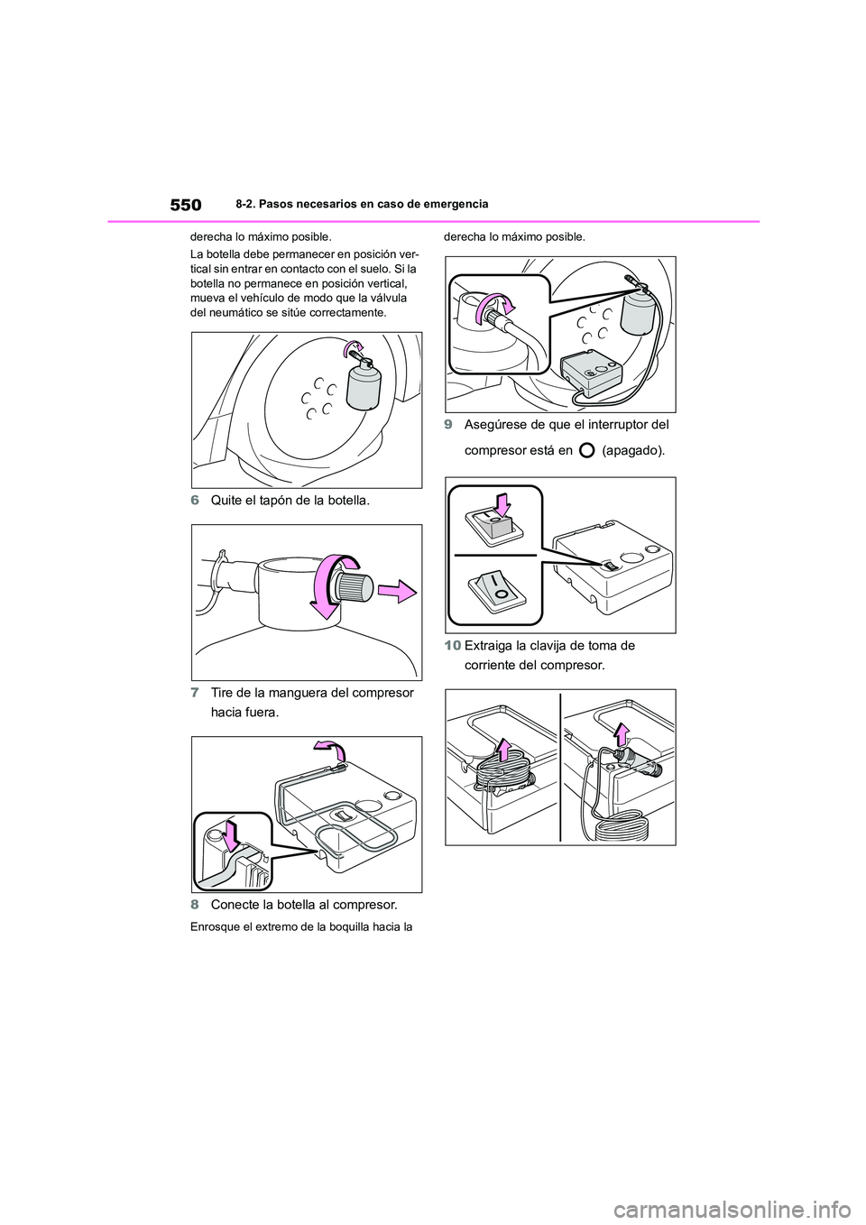 TOYOTA COROLLA HATCHBACK 2023 Manual del propietario (in Spanish) 5508-2. Pasos necesarios en caso de emergencia
derecha lo máximo posible.
La botella debe permanecer en posición ver- tical sin entrar en contacto con el suelo. Si la
botella no permanece en pos TOYOTA COROLLA HATCHBACK 2023 Manual del propietario (in Spanish) 5508-2. Pasos necesarios en caso de emergencia
derecha lo máximo posible.
La botella debe permanecer en posición ver- tical sin entrar en contacto con el suelo. Si la
botella no permanece en pos