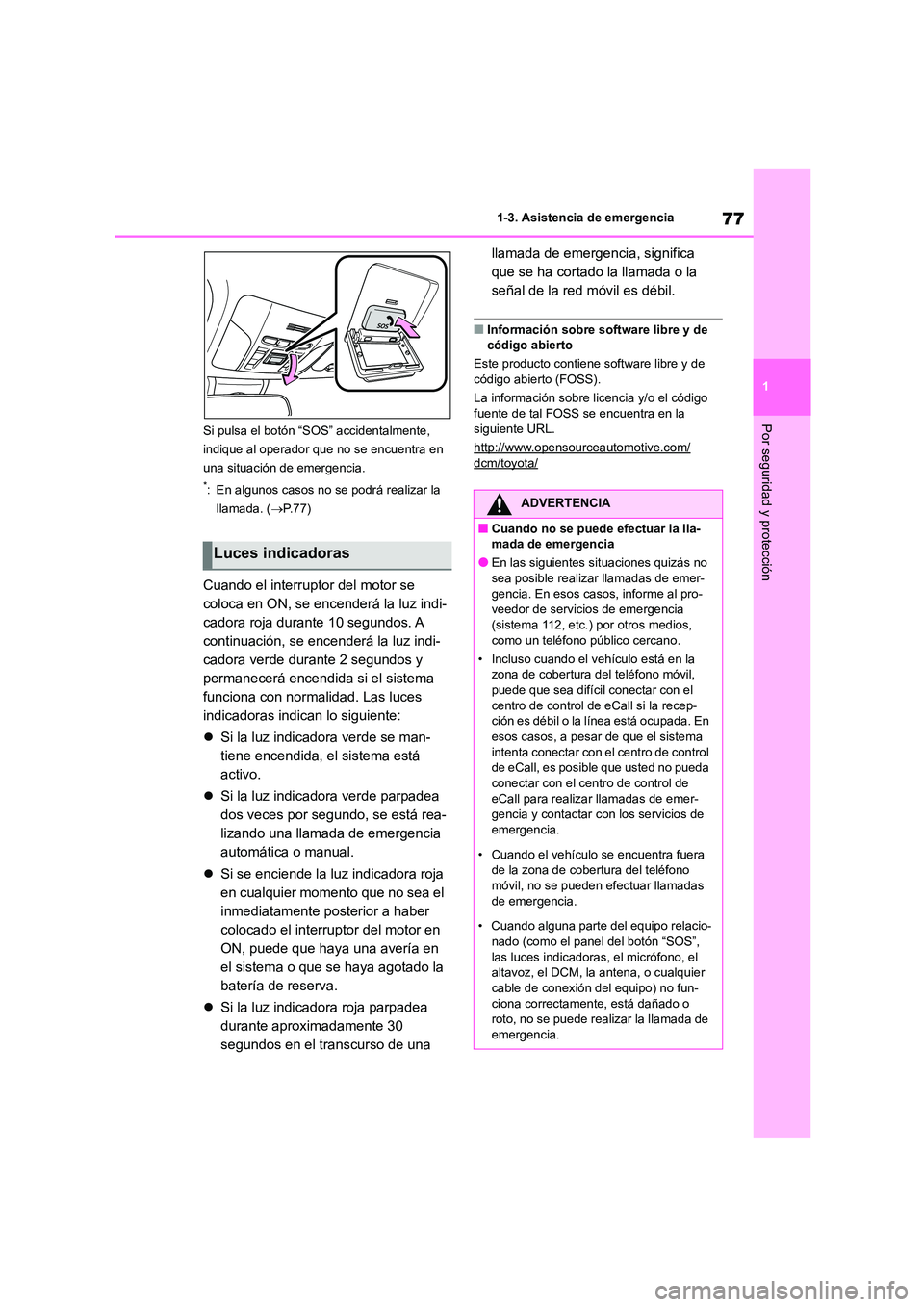 TOYOTA COROLLA HATCHBACK 2023  Manual del propietario (in Spanish) 77
1 
1-3. Asistencia de emergencia
Por seguridad y protecciónSi pulsa el botón “S OS” accidentalmente,  
indique al operador que no se encuentra en 
una situación de emergencia.
*: En algunos 