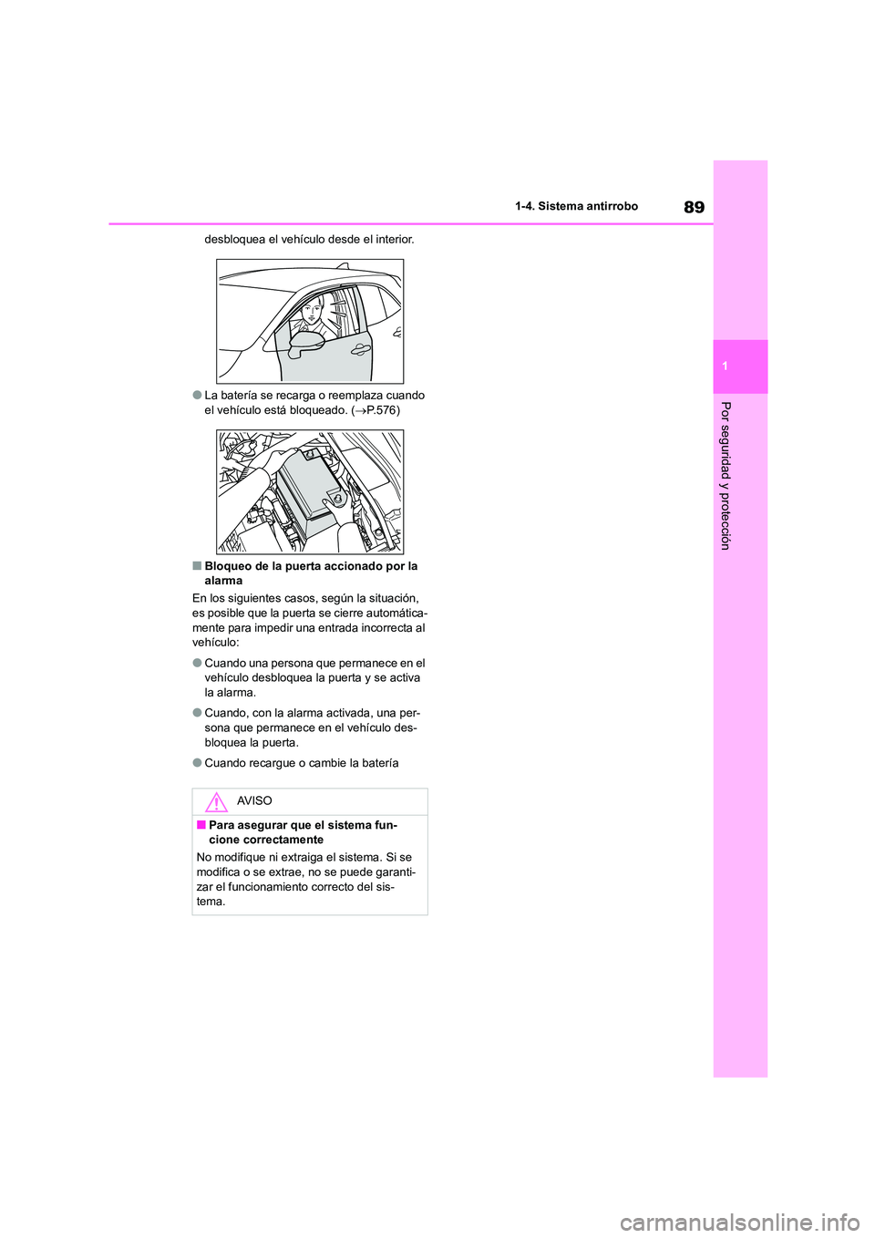 TOYOTA COROLLA HATCHBACK 2023  Manual del propietario (in Spanish) 89
1 
1-4. Sistema antirrobo
Por seguridad y protección
desbloquea el vehículo  desde el interior.
●La batería se recarga o reemplaza cuando  
el vehículo está bloqueado. ( P.576)
■Bloqueo