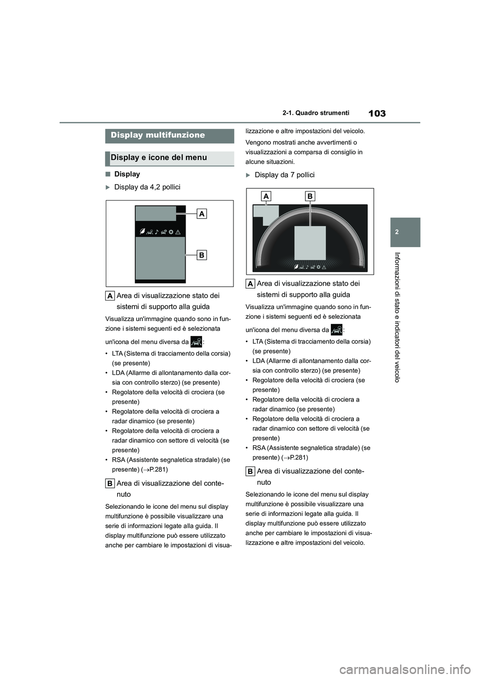 TOYOTA COROLLA HATCHBACK 2023  Manuale duso (in Italian) 103
2 
2-1. Quadro strumenti
Informazioni di stato e indicatori del veicolo
■Display
Display da 4,2 pollici 
Area di visualizzazione stato dei  
sistemi di supporto alla guida
Visualizza unimmag