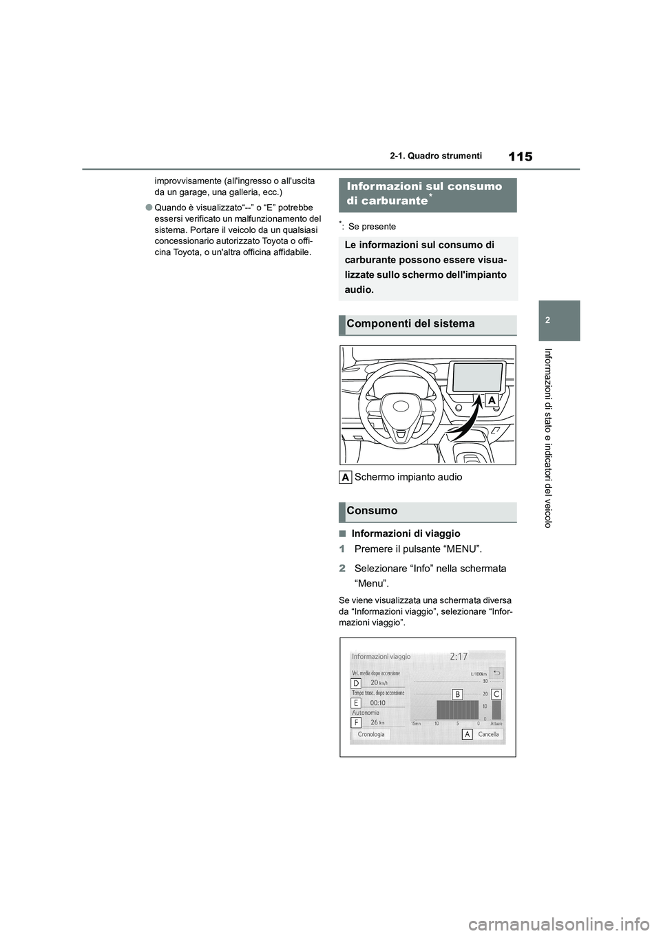 TOYOTA COROLLA HATCHBACK 2023  Manuale duso (in Italian) 115
2 
2-1. Quadro strumenti
Informazioni di stato e indicatori del veicolo
improvvisamente (alli ngresso o alluscita  da un garage, una galleria, ecc.)
●Quando è visualizzato“--” o “E” p
