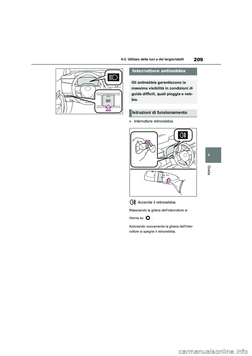 TOYOTA COROLLA HATCHBACK 2023 Manuale duso (in Italian) 209
4
4-3. Utilizzo delle luci e dei tergicristalli
Guida
Interruttore retronebbia
Accende il retronebbia
Rilasciando la ghiera dellinterruttore si
ritorna su .
Azionando nuovamente la ghie TOYOTA COROLLA HATCHBACK 2023 Manuale duso (in Italian) 209
4
4-3. Utilizzo delle luci e dei tergicristalli
Guida
Interruttore retronebbia
Accende il retronebbia
Rilasciando la ghiera dellinterruttore si
ritorna su .
Azionando nuovamente la ghie