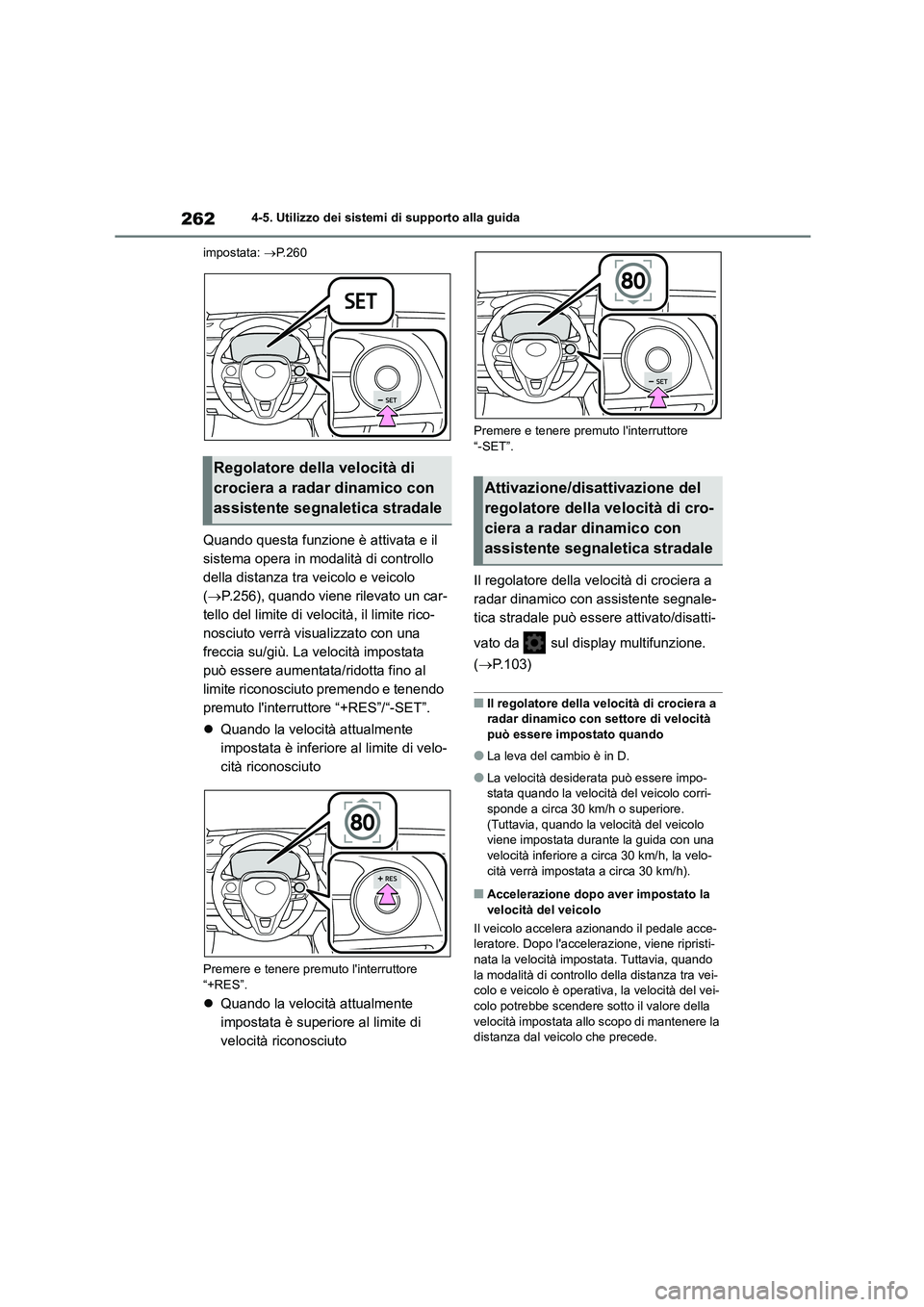 TOYOTA COROLLA HATCHBACK 2023  Manuale duso (in Italian) 2624-5. Utilizzo dei sistemi di supporto alla guida 
impostata:  P.260
Quando questa funzione è attivata e il  
sistema opera in modalità di controllo 
della distanza tra veicolo e veicolo 
( 