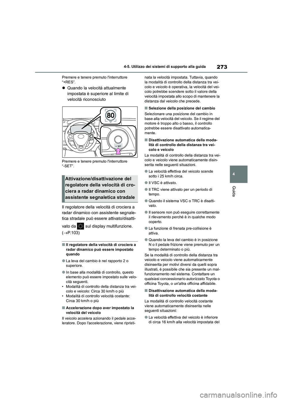 TOYOTA COROLLA HATCHBACK 2023 Manuale duso (in Italian) 273
4
4-5. Utilizzo dei sistemi di supporto alla guida
Guida
Premere e tenere premuto linterruttore “+RES”.
Quando la velocità attualmente
impostata è superiore al limite di
velocità TOYOTA COROLLA HATCHBACK 2023 Manuale duso (in Italian) 273
4
4-5. Utilizzo dei sistemi di supporto alla guida
Guida
Premere e tenere premuto linterruttore “+RES”.
Quando la velocità attualmente
impostata è superiore al limite di
velocità