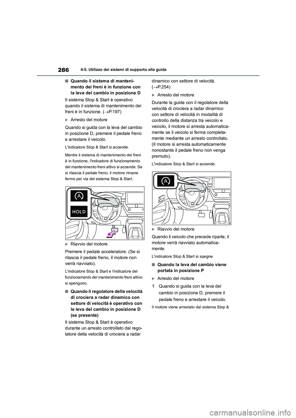 TOYOTA COROLLA HATCHBACK 2023 Manuale duso (in Italian) 2864-5. Utilizzo dei sistemi di supporto alla guida
■Quando il sistema di manteni-
mento dei freni è in funzione con
la leva del cambio in posizione D
Il sistema Stop & Start è operativo
quan TOYOTA COROLLA HATCHBACK 2023 Manuale duso (in Italian) 2864-5. Utilizzo dei sistemi di supporto alla guida
■Quando il sistema di manteni-
mento dei freni è in funzione con
la leva del cambio in posizione D
Il sistema Stop & Start è operativo
quan