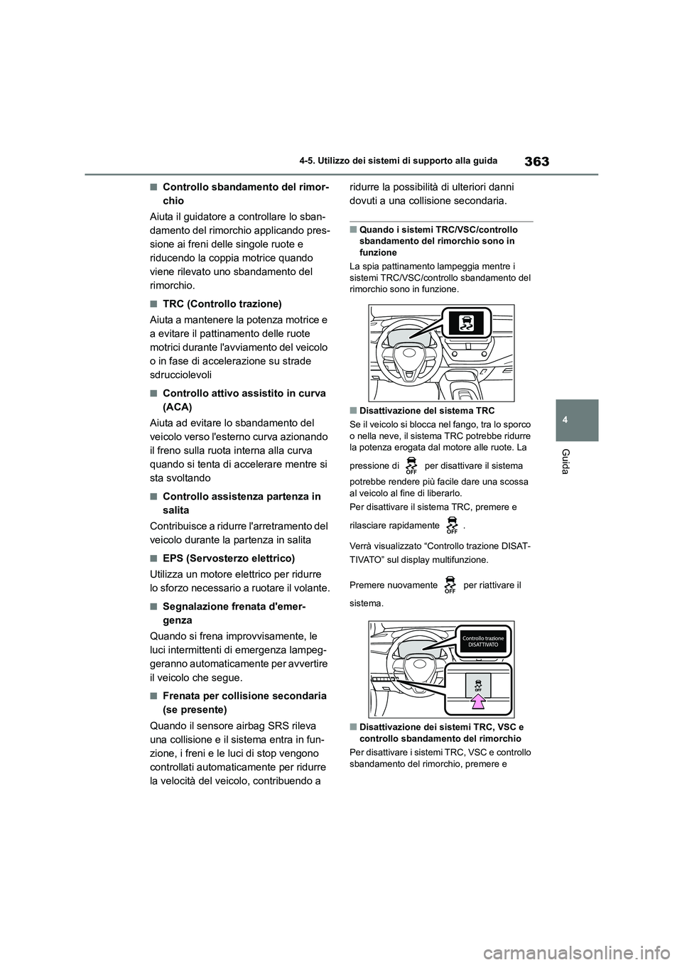 TOYOTA COROLLA HATCHBACK 2023 Manuale duso (in Italian) 363
4
4-5. Utilizzo dei sistemi di supporto alla guida
Guida
■Controllo sbandamento del rimor-
chio
Aiuta il guidatore a controllare lo sban-
damento del rimorchio applicando pres-
sione ai fren TOYOTA COROLLA HATCHBACK 2023 Manuale duso (in Italian) 363
4
4-5. Utilizzo dei sistemi di supporto alla guida
Guida
■Controllo sbandamento del rimor-
chio
Aiuta il guidatore a controllare lo sban-
damento del rimorchio applicando pres-
sione ai fren