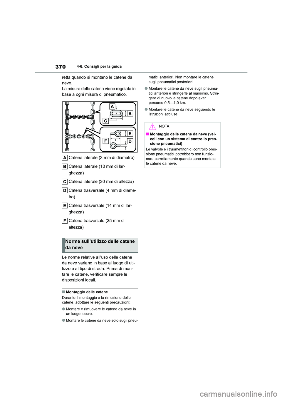 TOYOTA COROLLA HATCHBACK 2023 Manuale duso (in Italian) 3704-6. Consigli per la guida
retta quando si montano le catene da
neve.
La misura della catena viene regolata in
base a ogni misura di pneumatico.
Catena laterale (3 mm di diametro)
Catena later TOYOTA COROLLA HATCHBACK 2023 Manuale duso (in Italian) 3704-6. Consigli per la guida
retta quando si montano le catene da
neve.
La misura della catena viene regolata in
base a ogni misura di pneumatico.
Catena laterale (3 mm di diametro)
Catena later