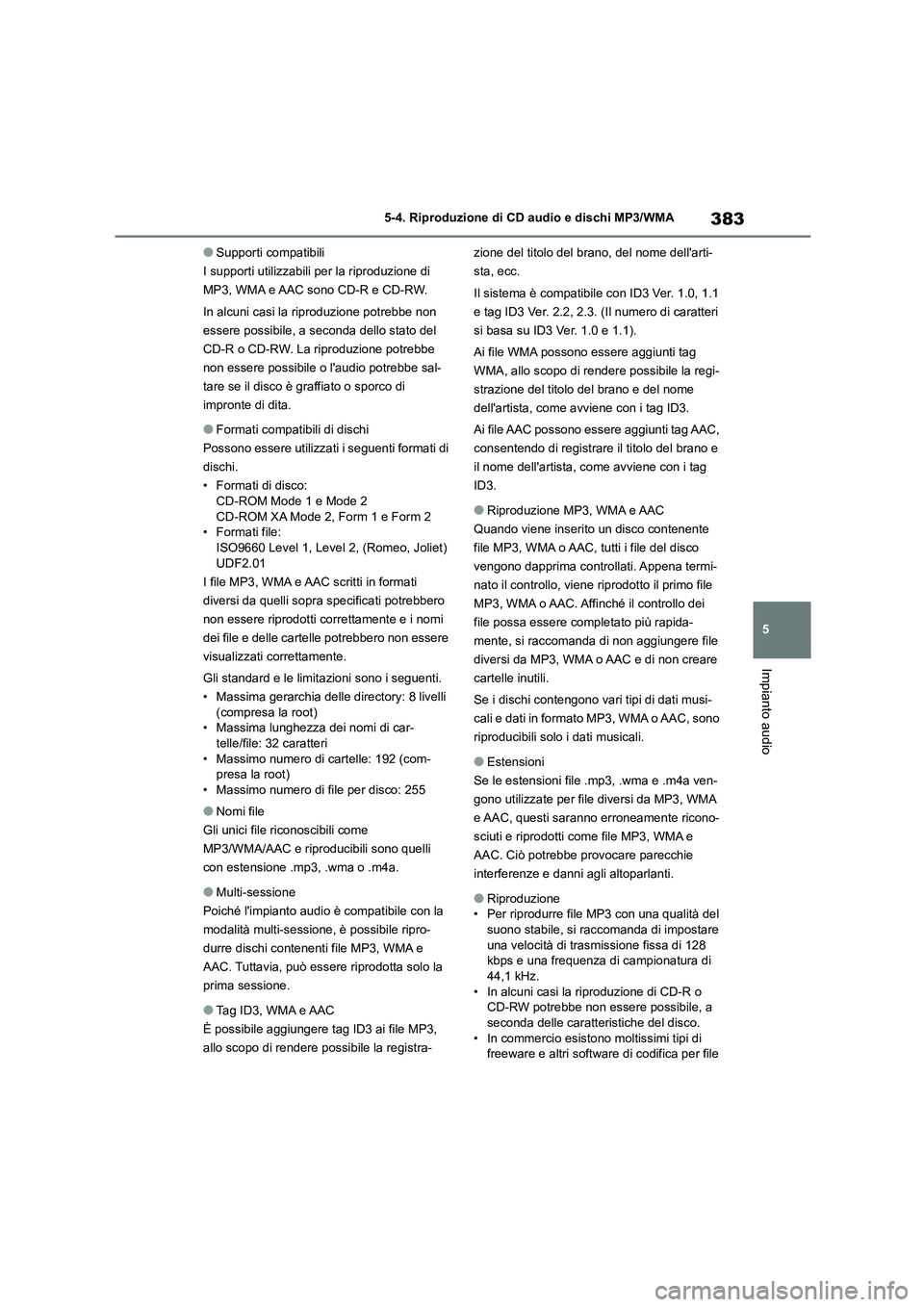 TOYOTA COROLLA HATCHBACK 2023 Manuale duso (in Italian) 383
5
5-4. Riproduzione di CD audio e dischi MP3/WMA
Impianto audio
●Supporti compatibili
I supporti utilizzabili per la riproduzione di
MP3, WMA e AAC sono CD-R e CD-RW.
In alcuni casi la ripro TOYOTA COROLLA HATCHBACK 2023 Manuale duso (in Italian) 383
5
5-4. Riproduzione di CD audio e dischi MP3/WMA
Impianto audio
●Supporti compatibili
I supporti utilizzabili per la riproduzione di
MP3, WMA e AAC sono CD-R e CD-RW.
In alcuni casi la ripro