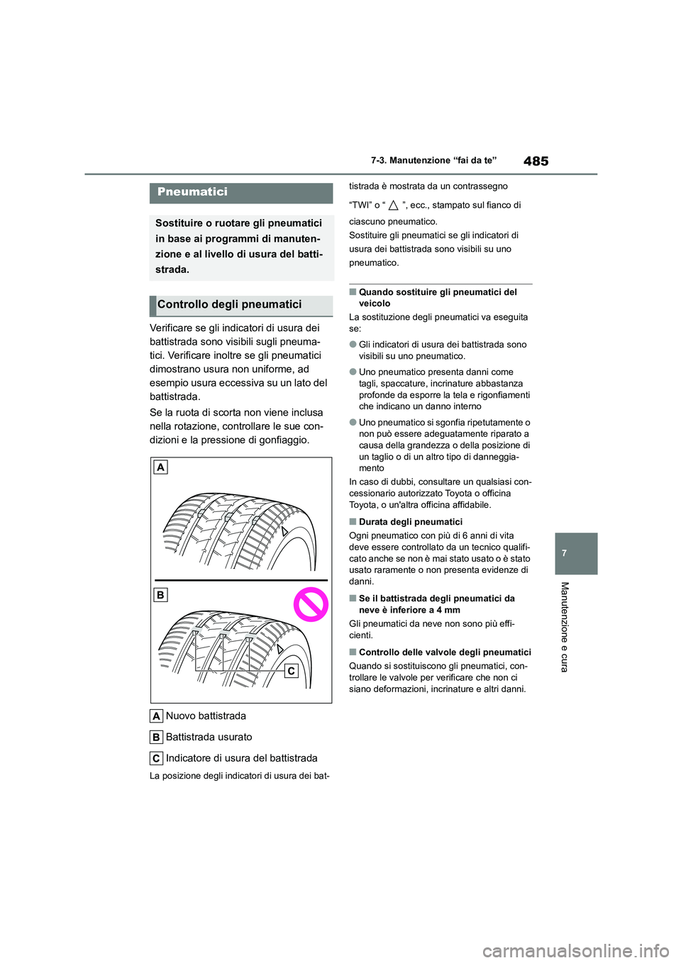 TOYOTA COROLLA HATCHBACK 2023  Manuale duso (in Italian) 485
7 
7-3. Manutenzione “fai da te”
Manutenzione e cura
Verificare se gli indicatori di usura dei  
battistrada sono visibili sugli pneuma-
tici. Verificare inoltre se gli pneumatici 
dimostrano 