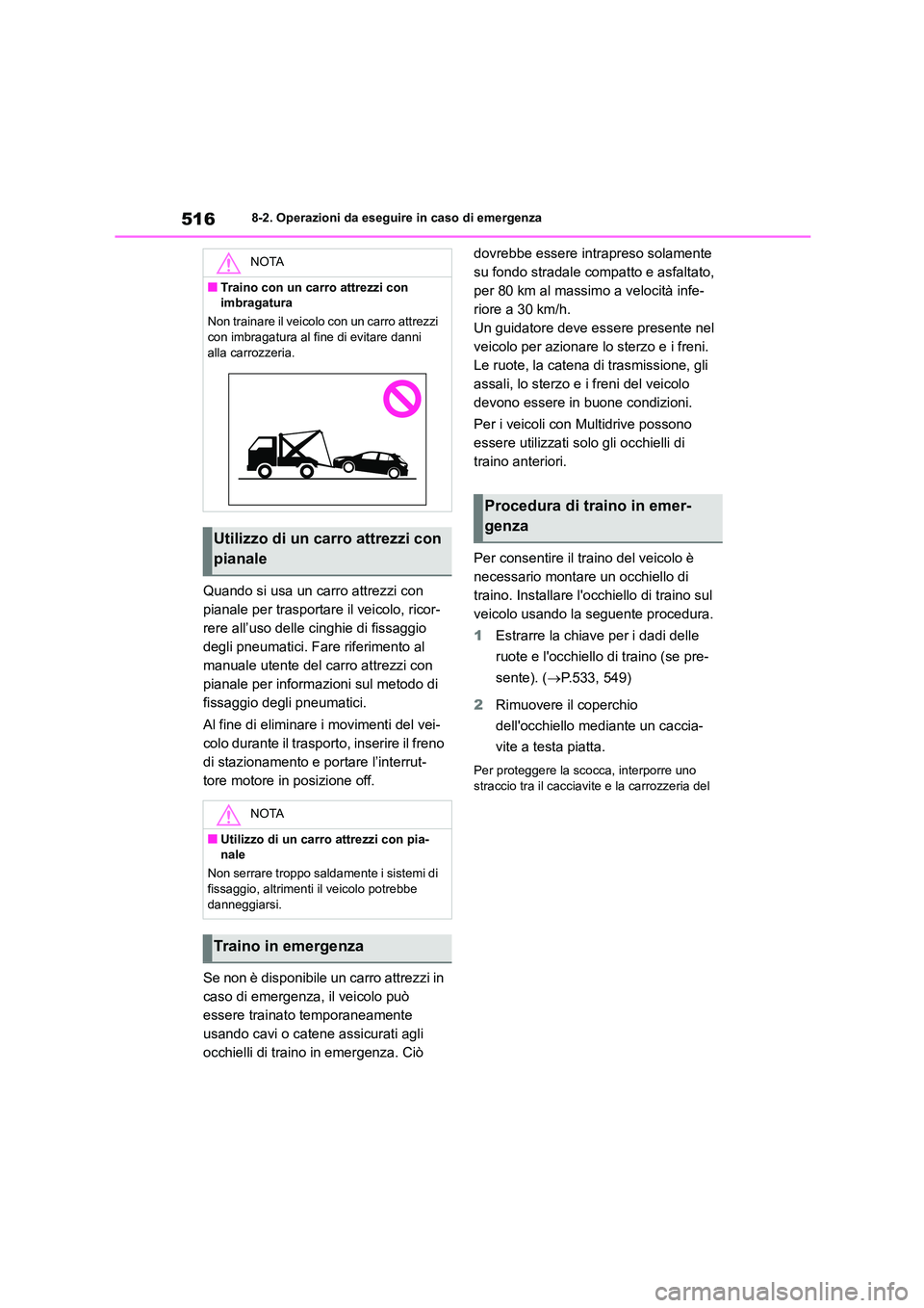 TOYOTA COROLLA HATCHBACK 2023  Manuale duso (in Italian) 5168-2. Operazioni da eseguire in caso di emergenza
Quando si usa un carro attrezzi con  
pianale per trasportare il veicolo, ricor-
rere all’uso delle cinghie di fissaggio 
degli pneumatici. Fare r